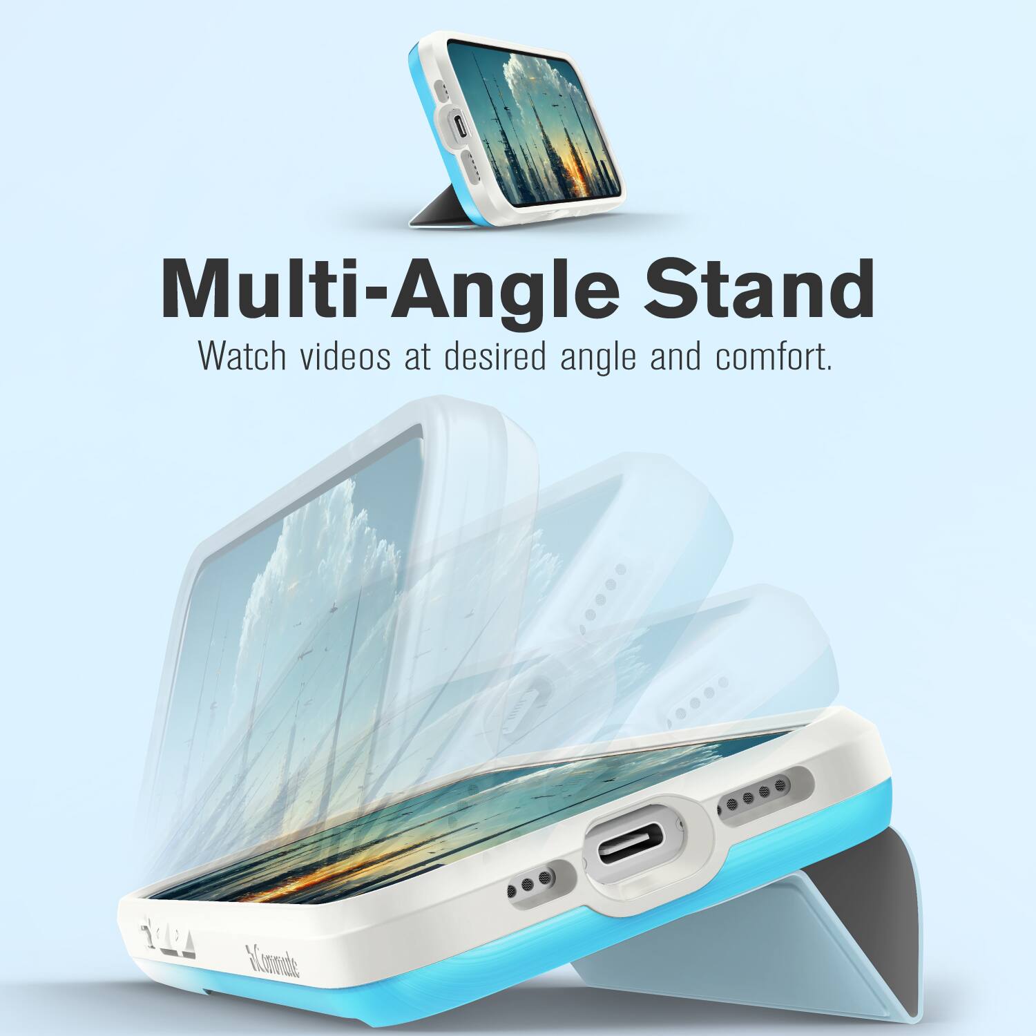 Multi-Angle Stand  
Watch videos at desired angle and comfort.