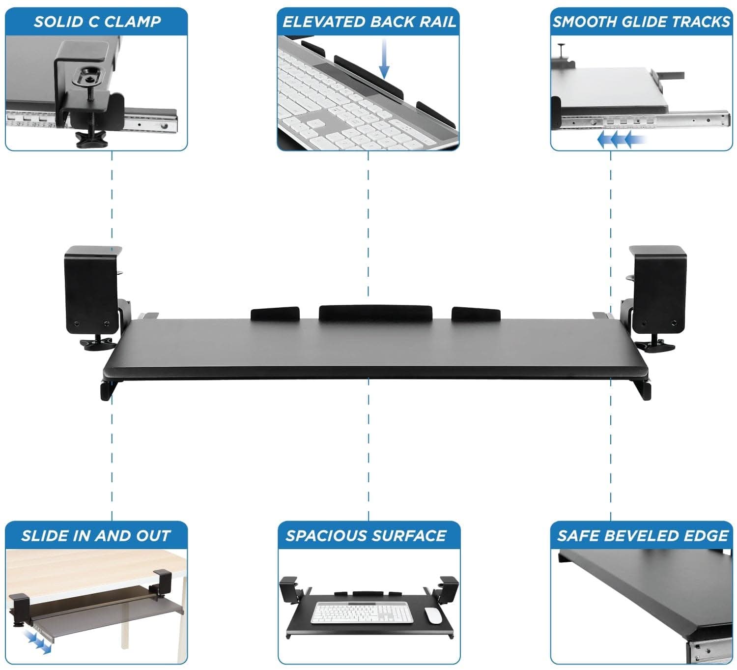 - SOLID C CLAMP
- ELEVATED BACK RAIL
- SMOOTH GLIDE TRACKS
- SLIDE IN AND OUT
- SPACIOUS SURFACE
- SAFE BEVELED EDGE