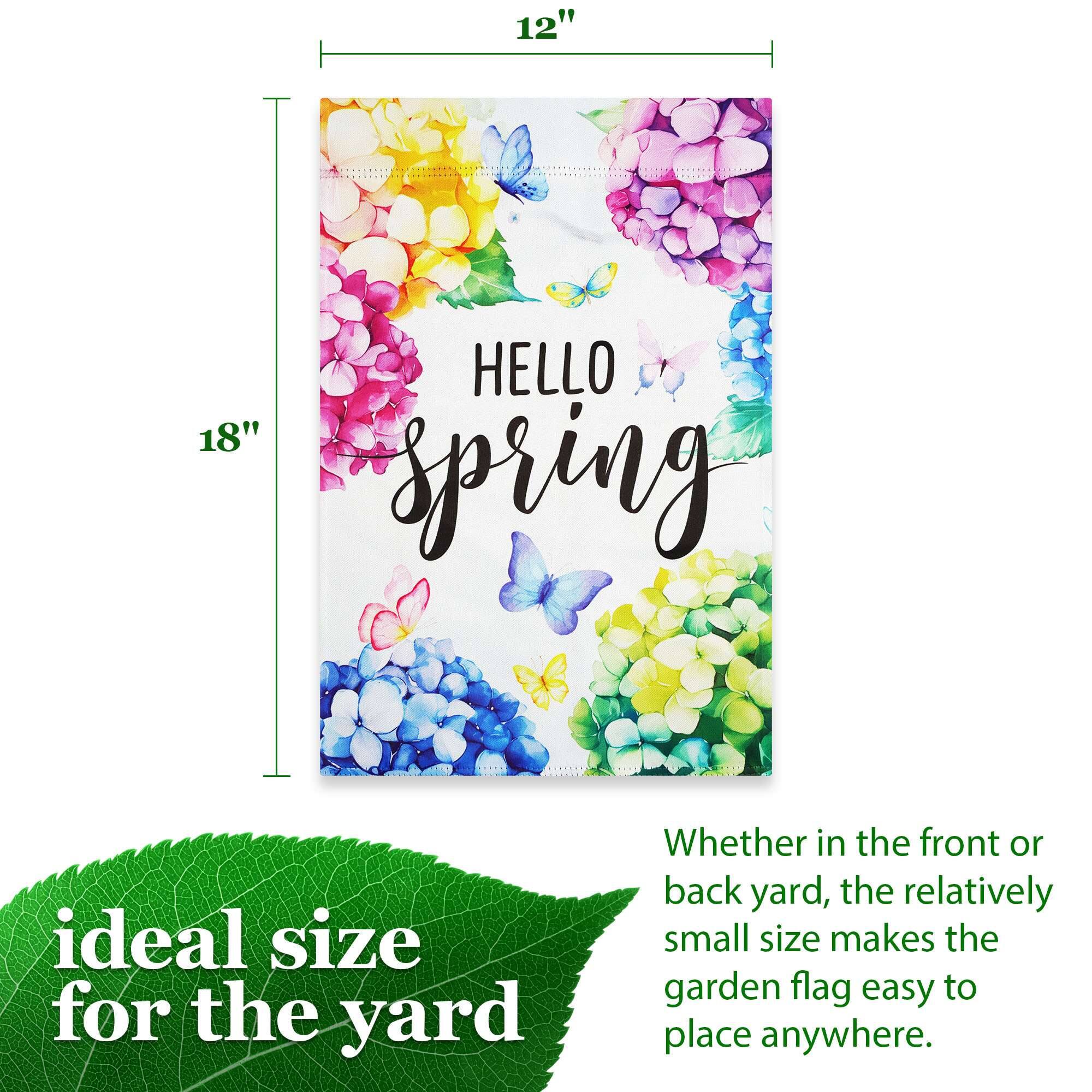12" x 18"  
HELLO spring  
ideal size for the yard  
Whether in the front or back yard, the relatively small size makes the garden flag easy to place anywhere.