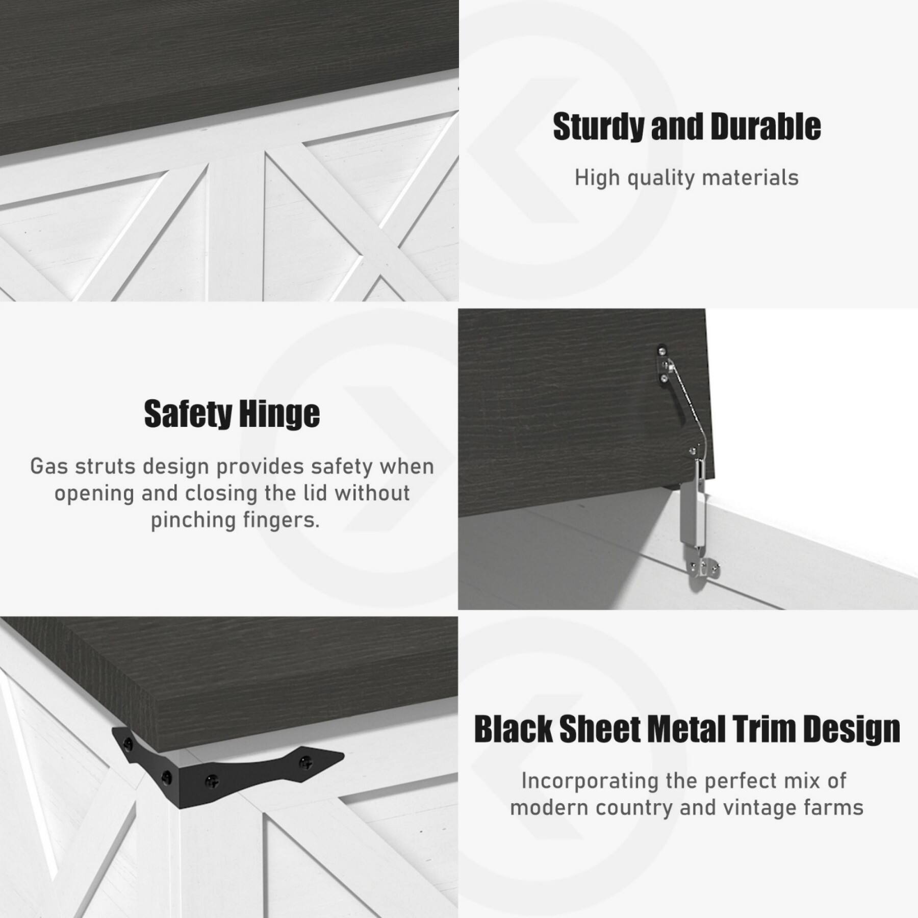 Sturdy and Durable  
High quality materials  

Safety Hinge  
Gas struts design provides safety when opening and closing the lid without pinching fingers.  

Black Sheet Metal Trim Design  
Incorporating the perfect mix of modern country and vintage farms