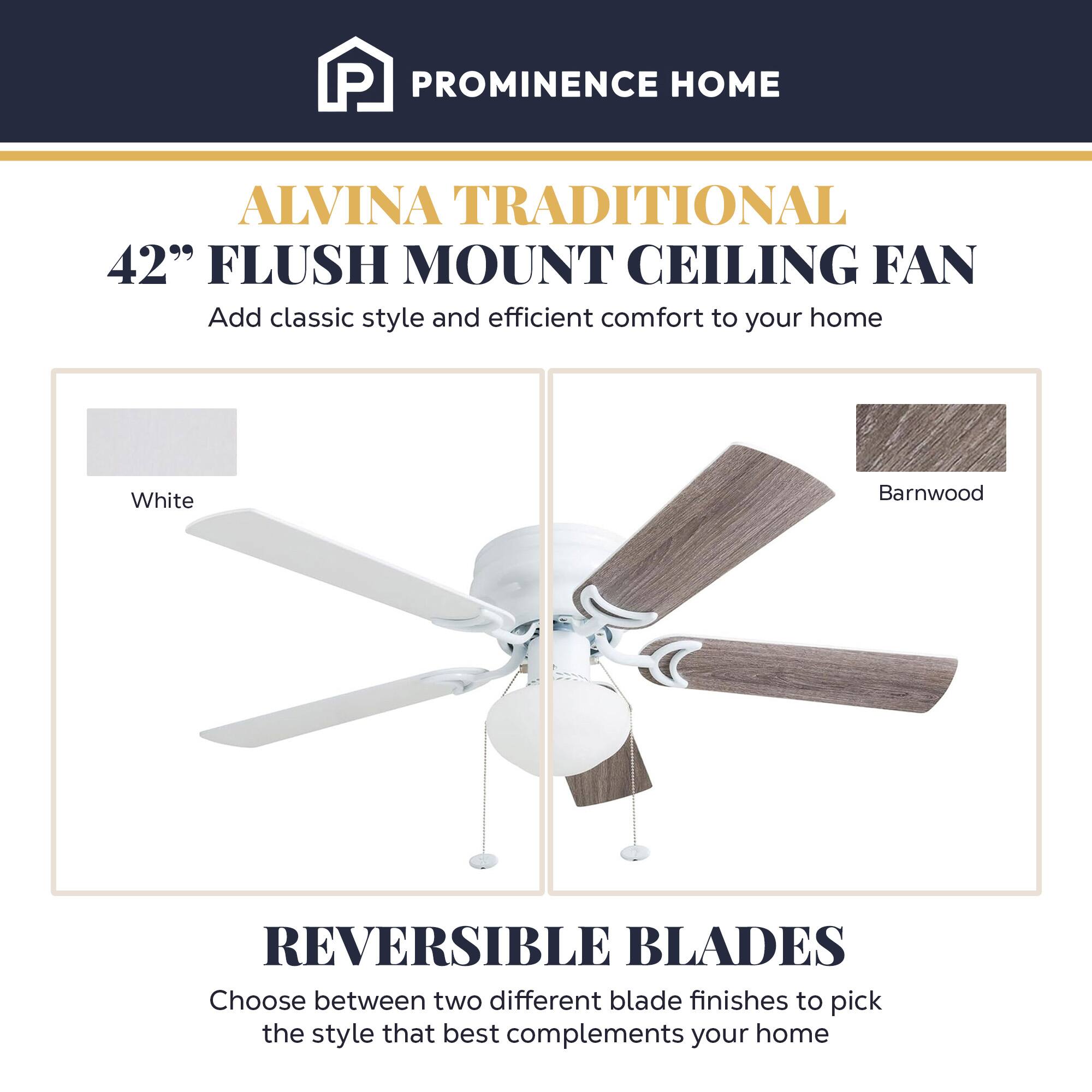 PROMINENCE HOME  
ALVINA TRADITIONAL  
42" FLUSH MOUNT CEILING FAN  
Add classic style and efficient comfort to your home  

White Barnwood  
REVERSIBLE BLADES  
Choose between two different blade finishes to pick the style that best complements your home