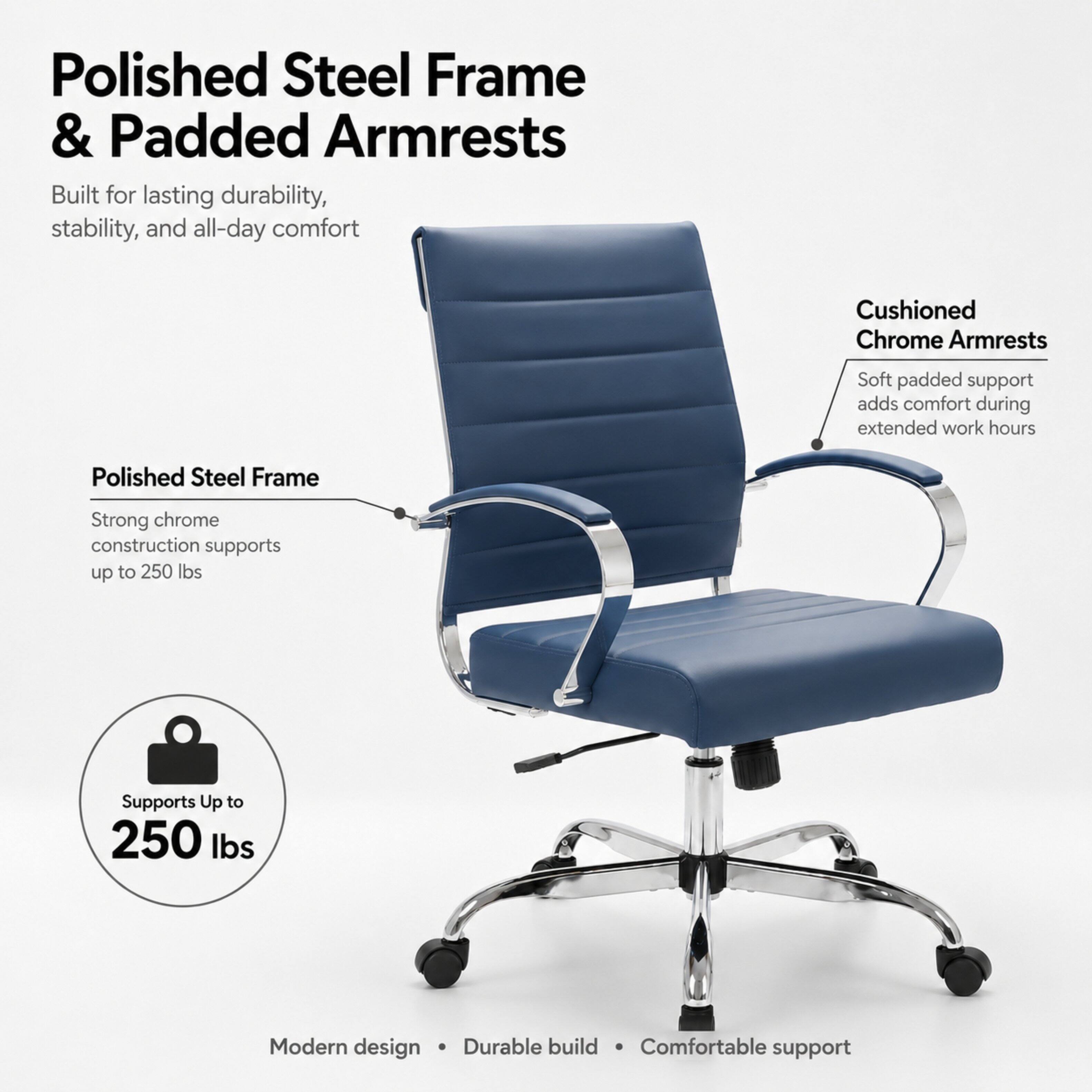 Polished Steel Frame & Padded Armrests  
Built for lasting durability, stability, and all-day comfort

Cushioned Chrome Armrests  
Soft padded support adds comfort during extended work hours

Polished Steel Frame  
Strong chrome construction supports up to 250 lbs

Supports Up to 250 lbs

Modern design • Durable build • Comfortable support