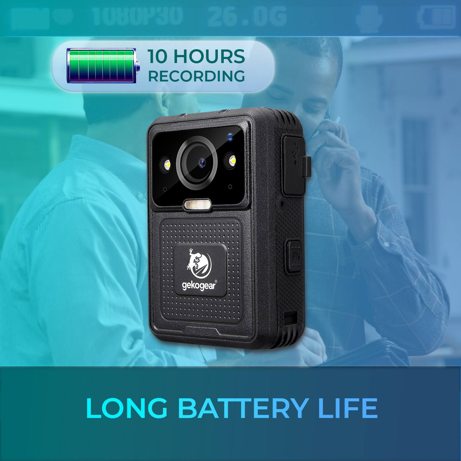 1080P30 26.0G  
10 HOURS RECORDING  
gekogear  
LONG BATTERY LIFE