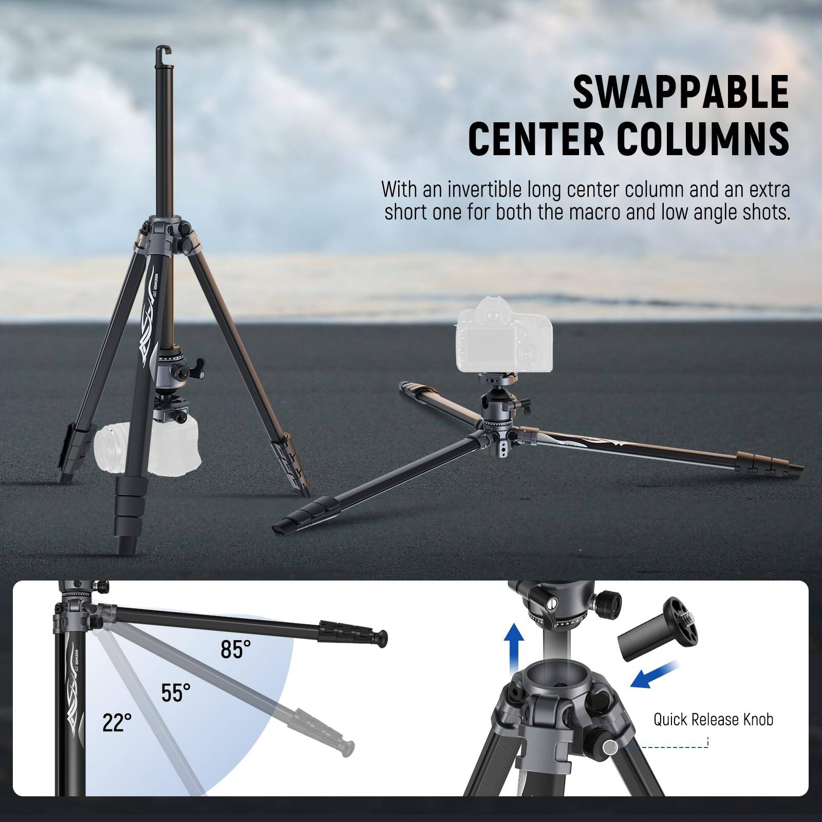 SWAPPABLE CENTER COLUMNS

With an invertible long center column and an extra short one for both the macro and low angle shots.

Quick Release Knob

85°
55°
22°