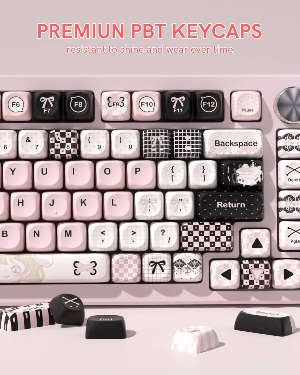 PREMIUM PBT KEYCAPS  
resistant to shine and wear over time  

F6 F7 F8 F9 F10 F11 F12 Pause  
6 & 7 * 8 ( 9 ) 0 Backspace Insert  
Y U I O P { [ } ]  
H J K L ; " Return  
B N M < >  
PgDn