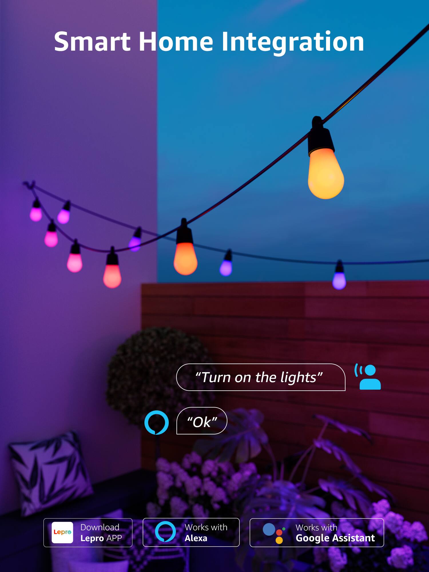 Smart Home Integration

"Turn on the lights"  
"Ok"

Download Lepro APP  
Works with Alexa  
Works with Google Assistant
