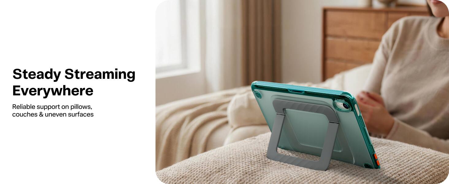 Steady Streaming Everywhere  
Reliable support on pillows, couches & uneven surfaces