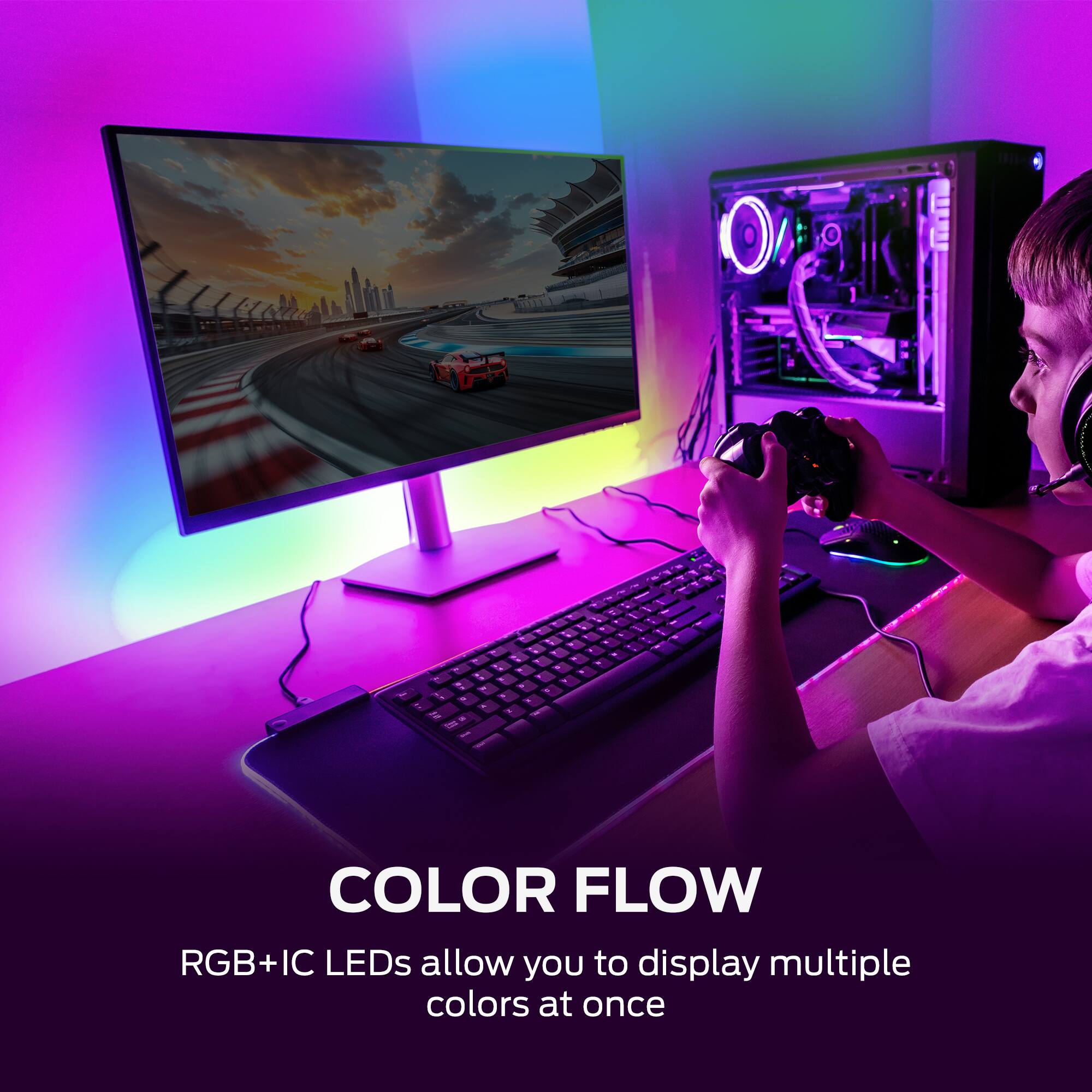 COLOR FLOW

RGB+IC LEDs allow you to display multiple colors at once