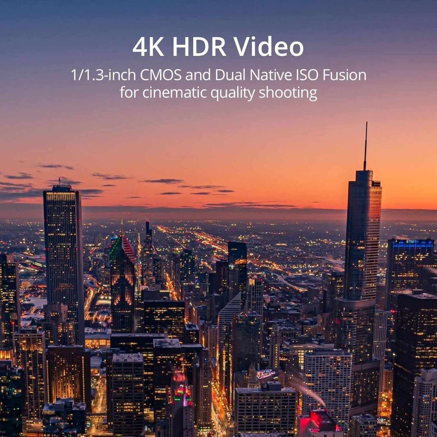 4K HDR Video  
1/1.3-inch CMOS and Dual Native ISO Fusion for cinematic quality shooting