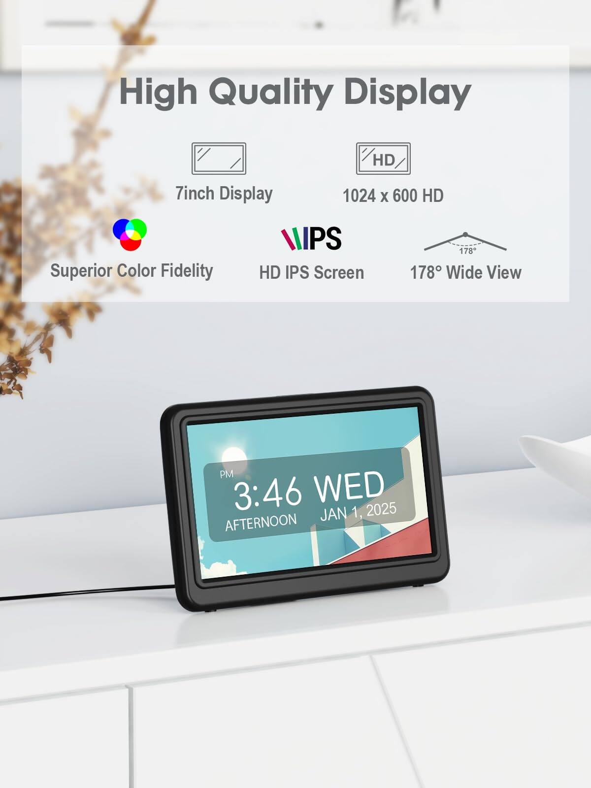 High Quality Display  
7inch Display  
1024 x 600 HD  
Superior Color Fidelity  
HD IPS Screen  
178° Wide View  

PM 3:46  
WED JAN 1, 2025  
AFTERNOON