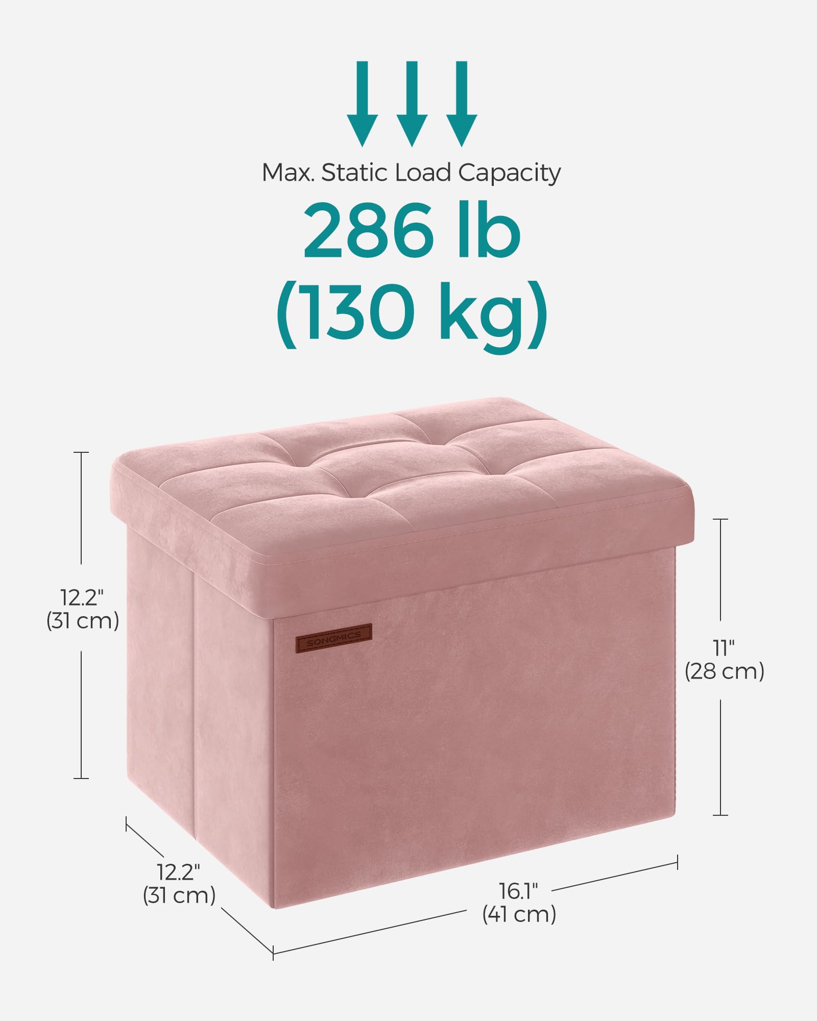 Max. Static Load Capacity 286 lb (130 kg)

12.2" (31 cm)

SONGMICS

11" (28 cm)

12.2" (31 cm)

16.1" (41 cm)