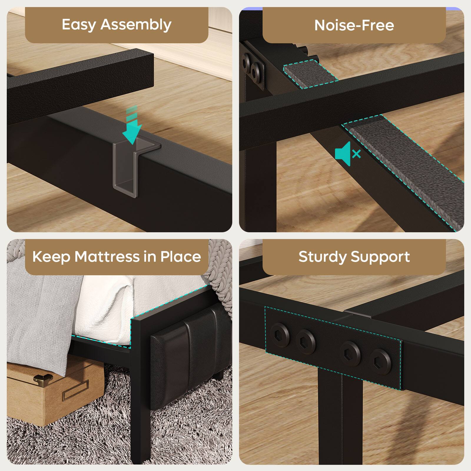 Easy Assembly  
Noise-Free  
Keep Mattress in Place  
Sturdy Support