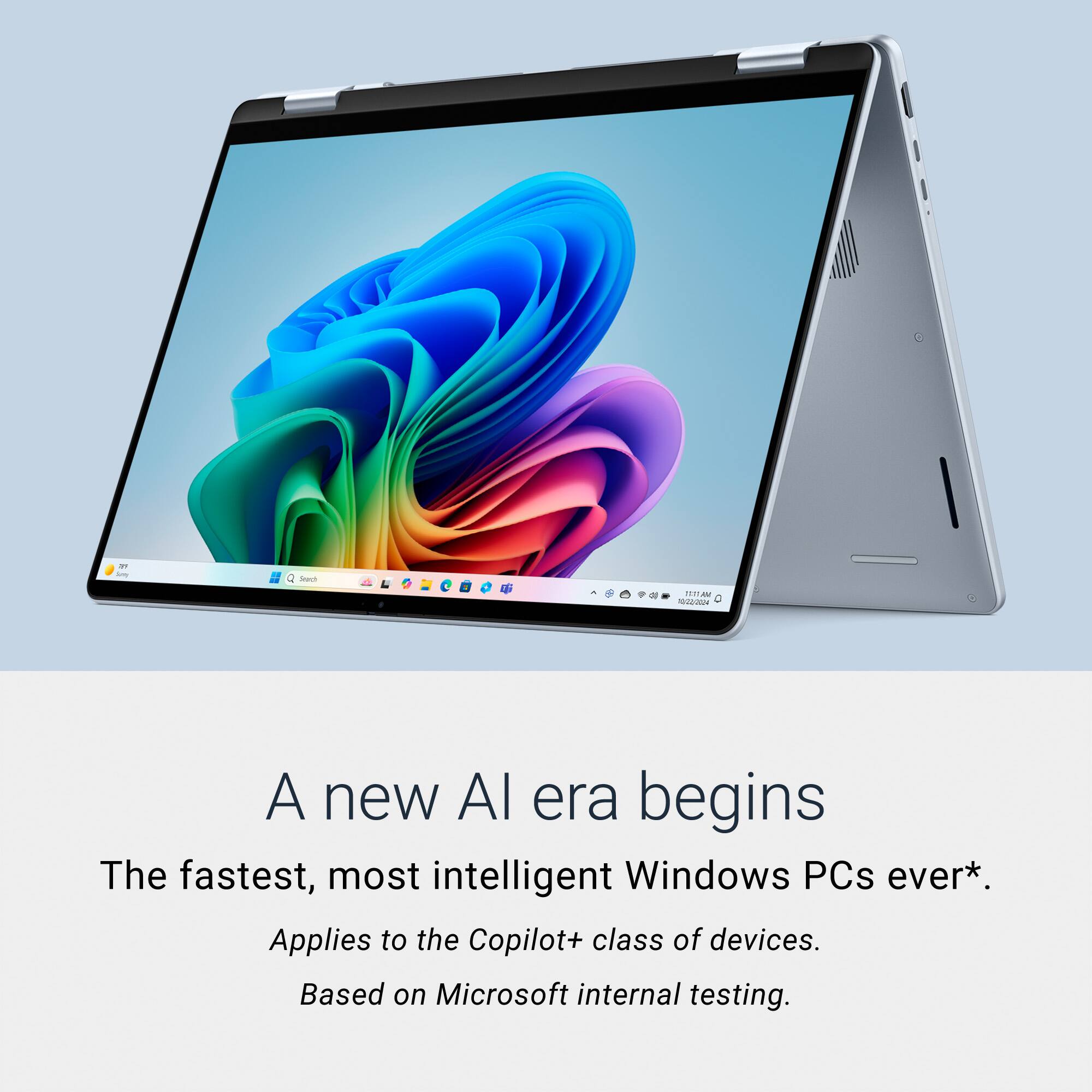 FUNLAN 10/22-2024

A new AI era begins  
The fastest, most intelligent Windows PCs ever*.  
Applies to the Copilot+ class of devices.  
Based on Microsoft internal testing.