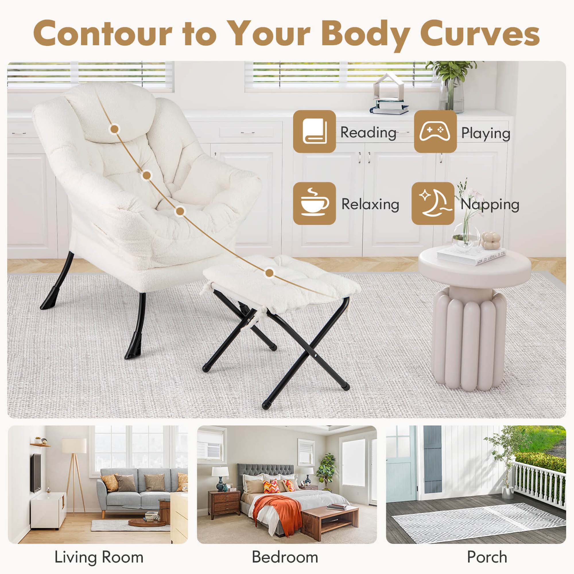 Contour to Your Body Curves:

1. Living Room
2. Bedroom
3. Porch