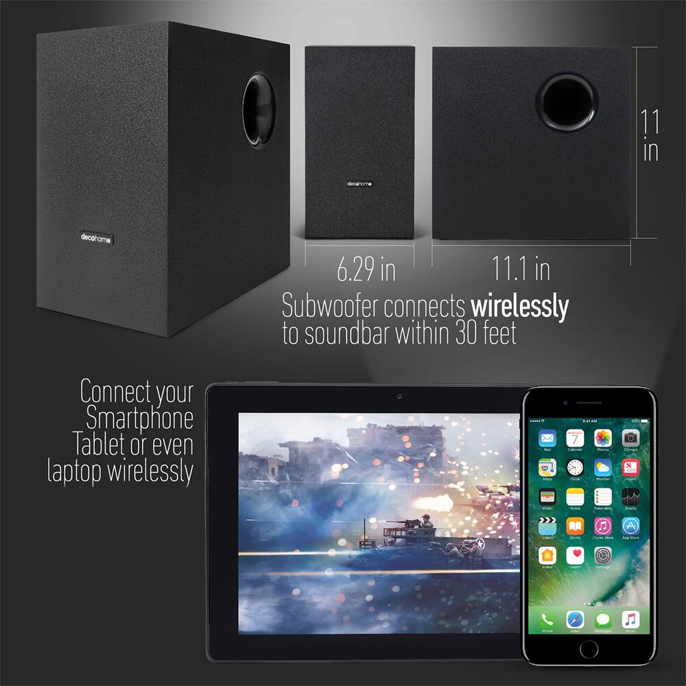 - 11 in
- 6.29 in
- 11.1 in

Subwoofer connects wirelessly to soundbar within 30 feet

Connect your Smartphone Tablet or even laptop wirelessly