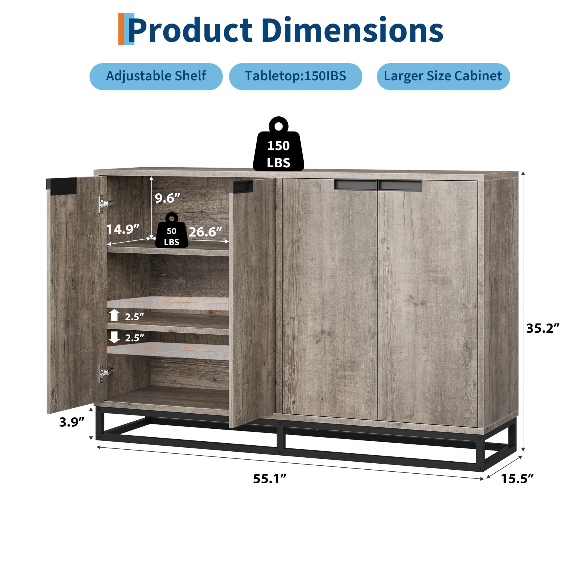 Product Dimensions

- Adjustable Shelf
- Tabletop: 150 LBS
- Larger Size Cabinet

Dimensions:
- Height: 35.2"
- Width: 55.1"
- Depth: 15.5"
- Shelf Height: 9.6"
- Shelf Width: 26.6"
- Shelf Depth: 14.9"
- Shelf Capacity: 50 LBS
- Cabinet Interior Height: 3.9"
- Cabinet Interior Depth: 2.5"
- Cabinet Interior Width: 2.5"