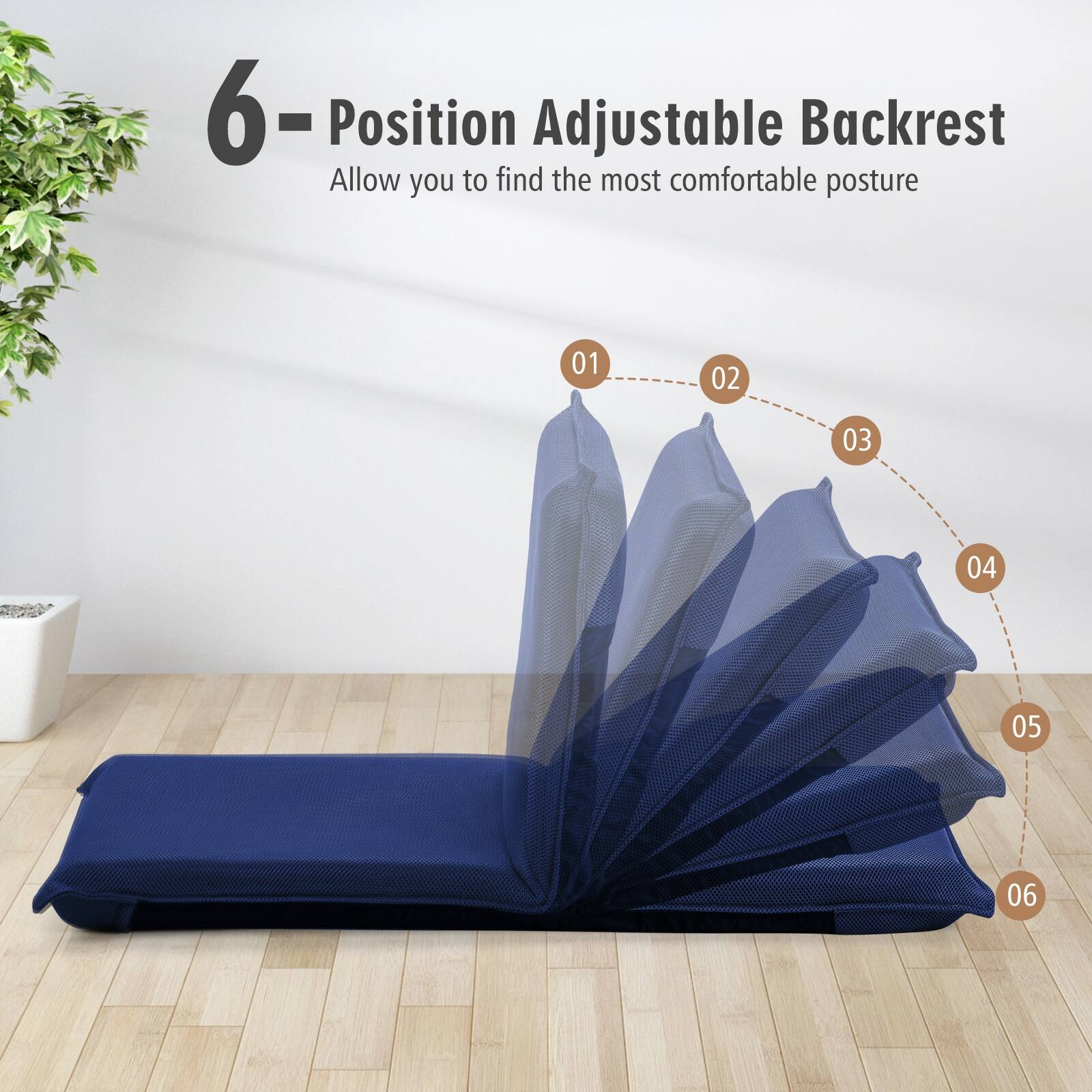 6-Position Adjustable Backrest  
Allow you to find the most comfortable posture  

01 02 03 04 05 06