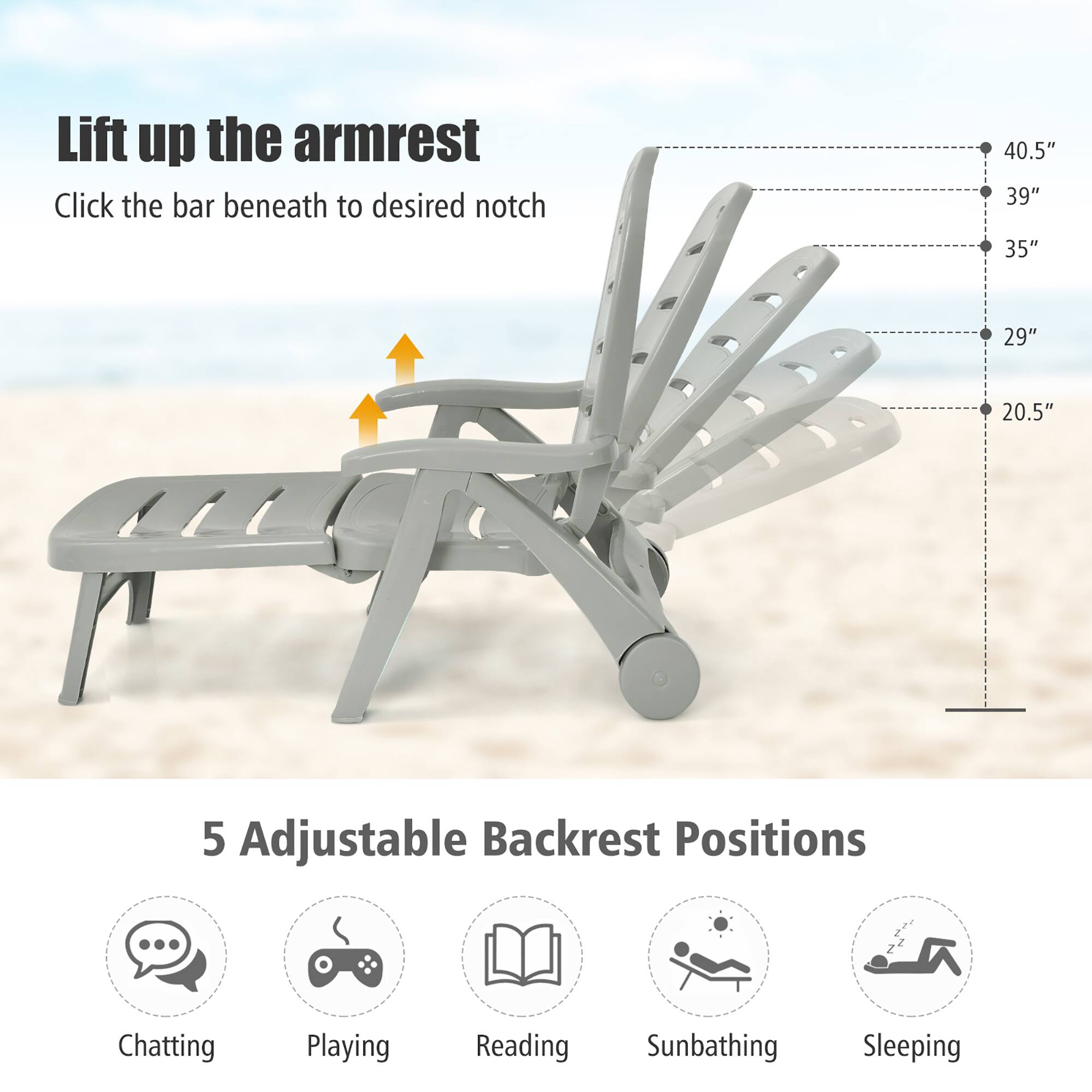 Lift up the armrest Click the bar beneath to desired notch 40.5" 39" 35" 29" 20.5" 5 Adjustable Backrest Positions Chatting Playing Reading Sunbathing Sleeping
