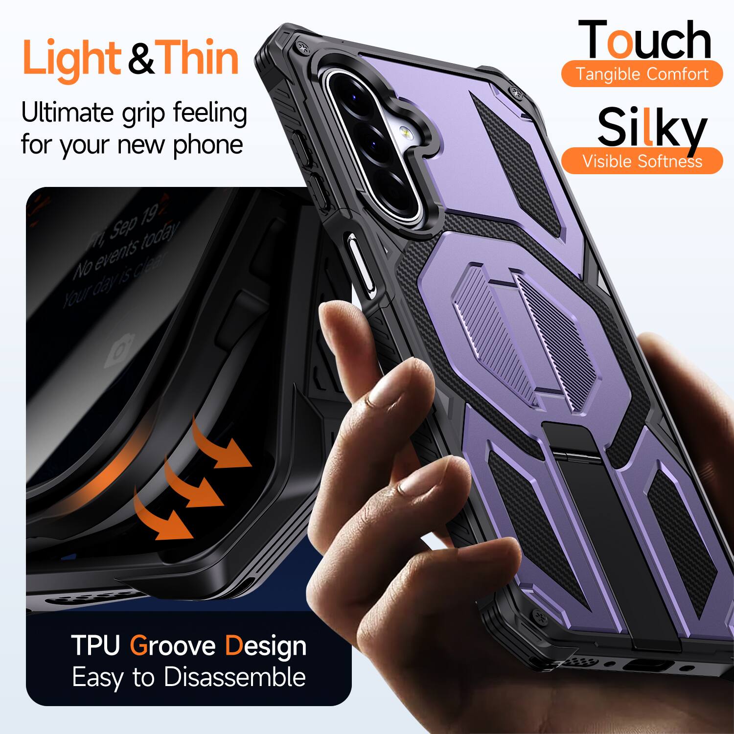 Light & Thin  
Ultimate grip feeling for your new phone  

Touch  
Tangible Comfort  

Silky  
Visible Softness  

TPU Groove Design  
Easy to Disassemble