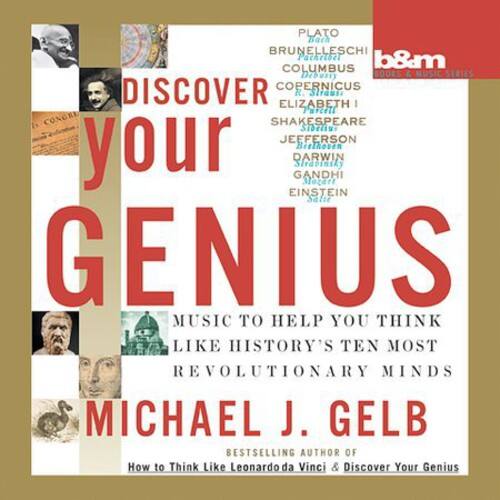 DISCOVER  
your GENIUS  

MUSIC TO HELP YOU THINK LIKE HISTORY'S TEN MOST REVOLUTIONARY MINDS  

PLATO  
BRUNELLESCHI  
COLUMBUS  
COPERNICUS  
ELIZABETH I  
SHAKESPEARE  
JEFFERSON  
DARWIN  
EINSTEIN  
GANDHI  

MICHAEL J. GELB  
BESTSELLING AUTHOR OF  
How to Think Like Leonardo da Vinci & Discover Your Genius