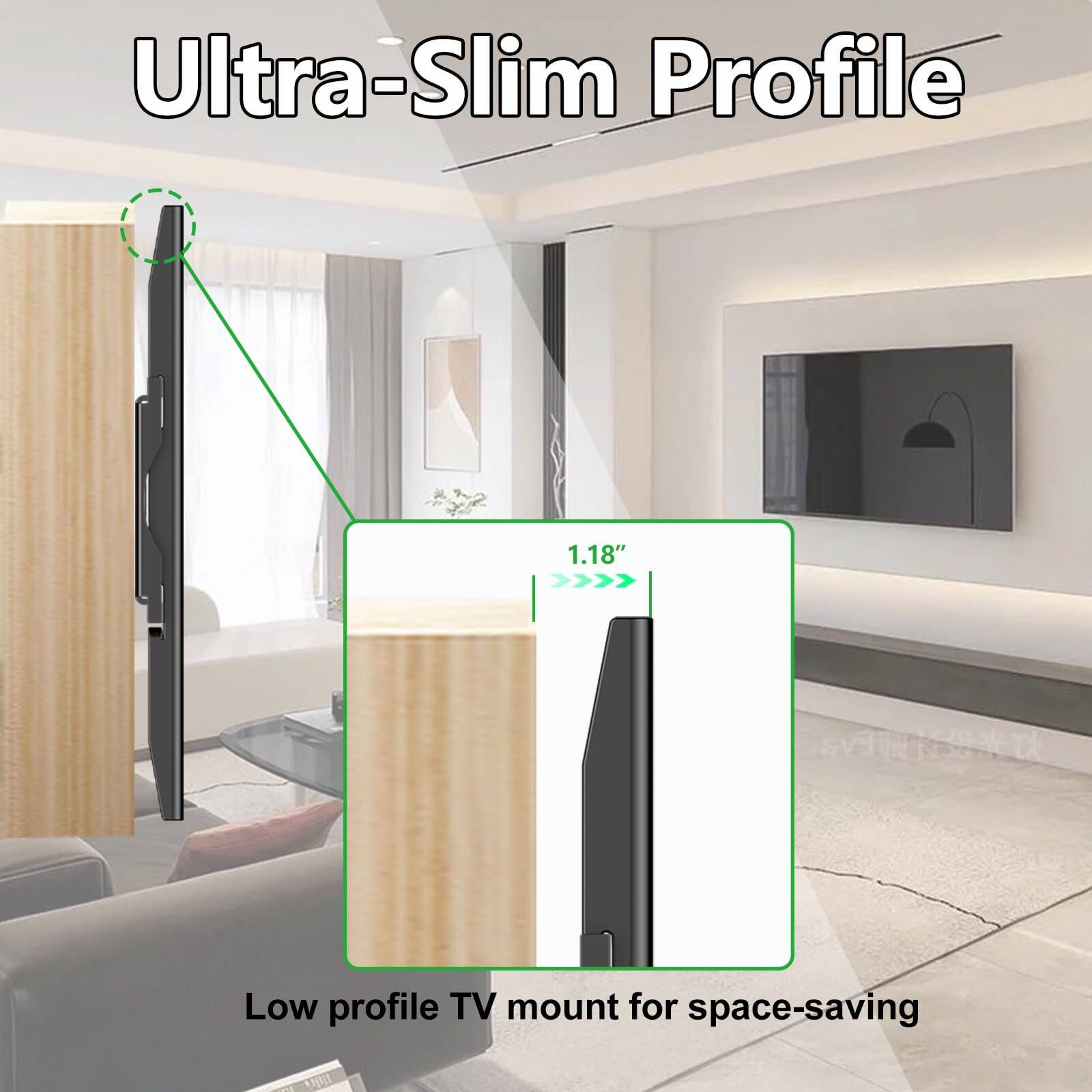 Ultra-Slim Profile  
1.18"  
Low profile TV mount for space-saving