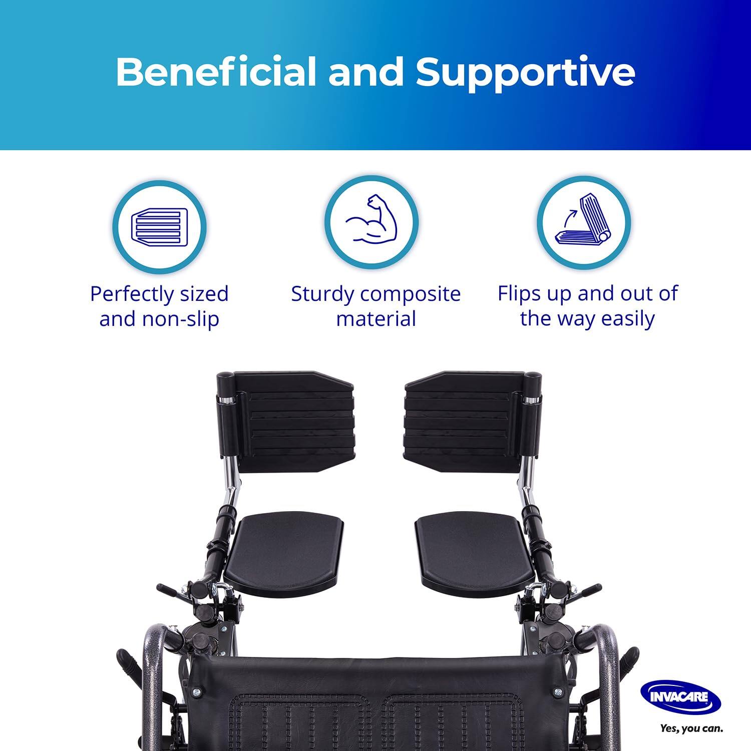 Beneficial and Supportive

- Perfectly sized and non-slip
- Sturdy composite material
- Flips up and out of the way easily

INVACARE
Yes, you can.