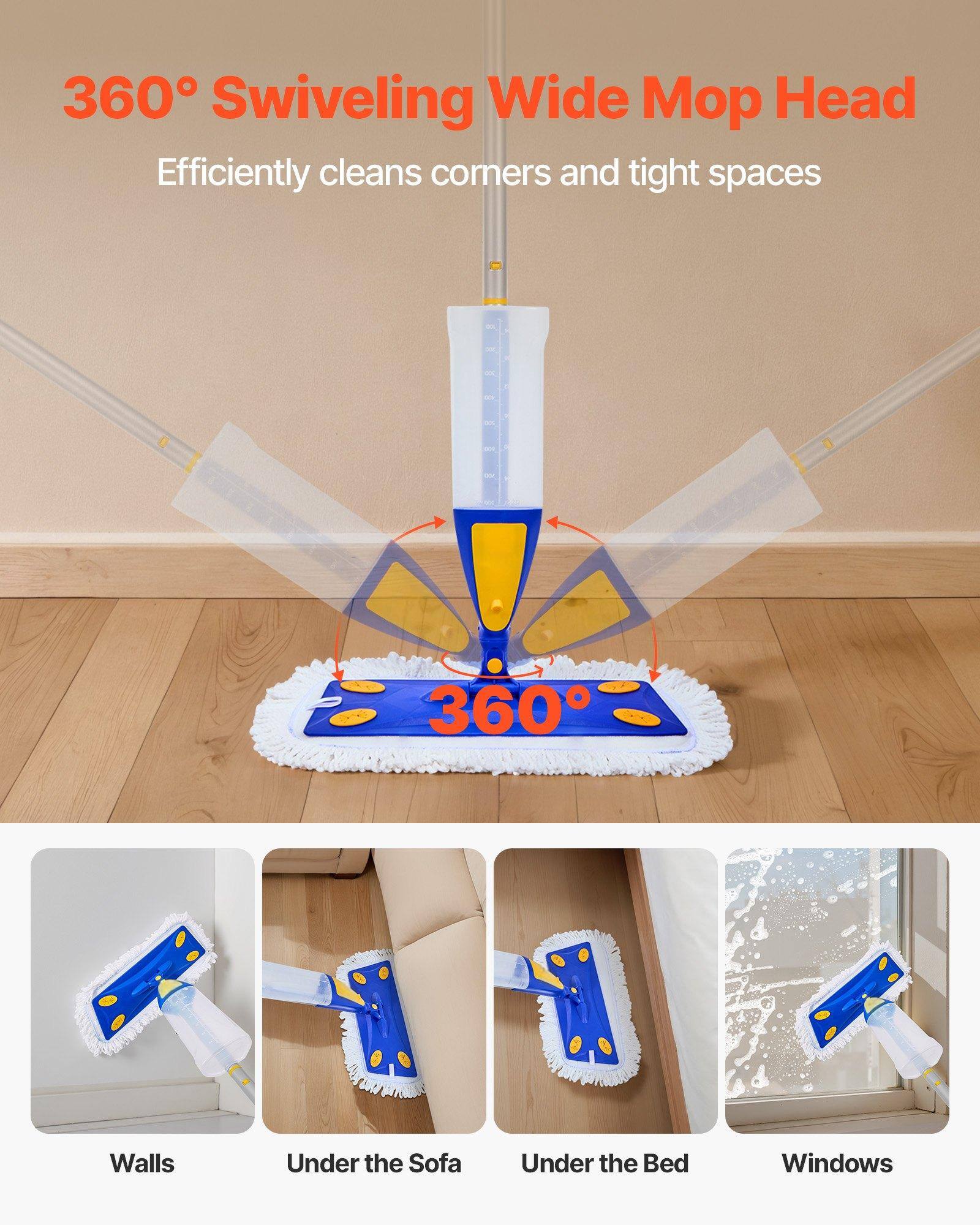 360° Swiveling Wide Mop Head  
Efficiently cleans corners and tight spaces  

360°  

Walls  
Under the Sofa  
Under the Bed  
Windows