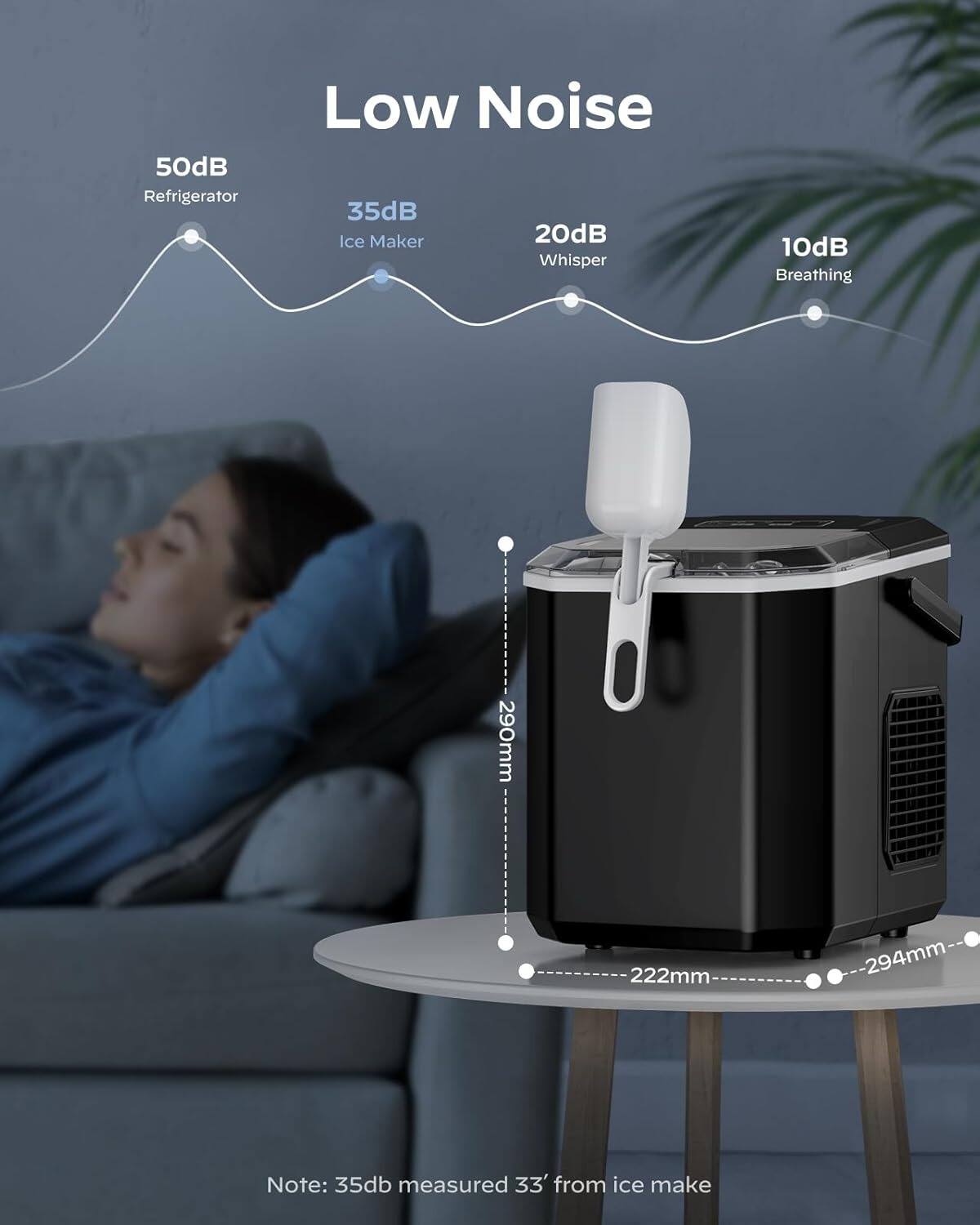 50dB Refrigerator  
35dB Ice Maker  
20dB Whisper  
10dB Breathing  

290mm  
222mm  
294mm  

Note: 35dB measured 33" from ice make
