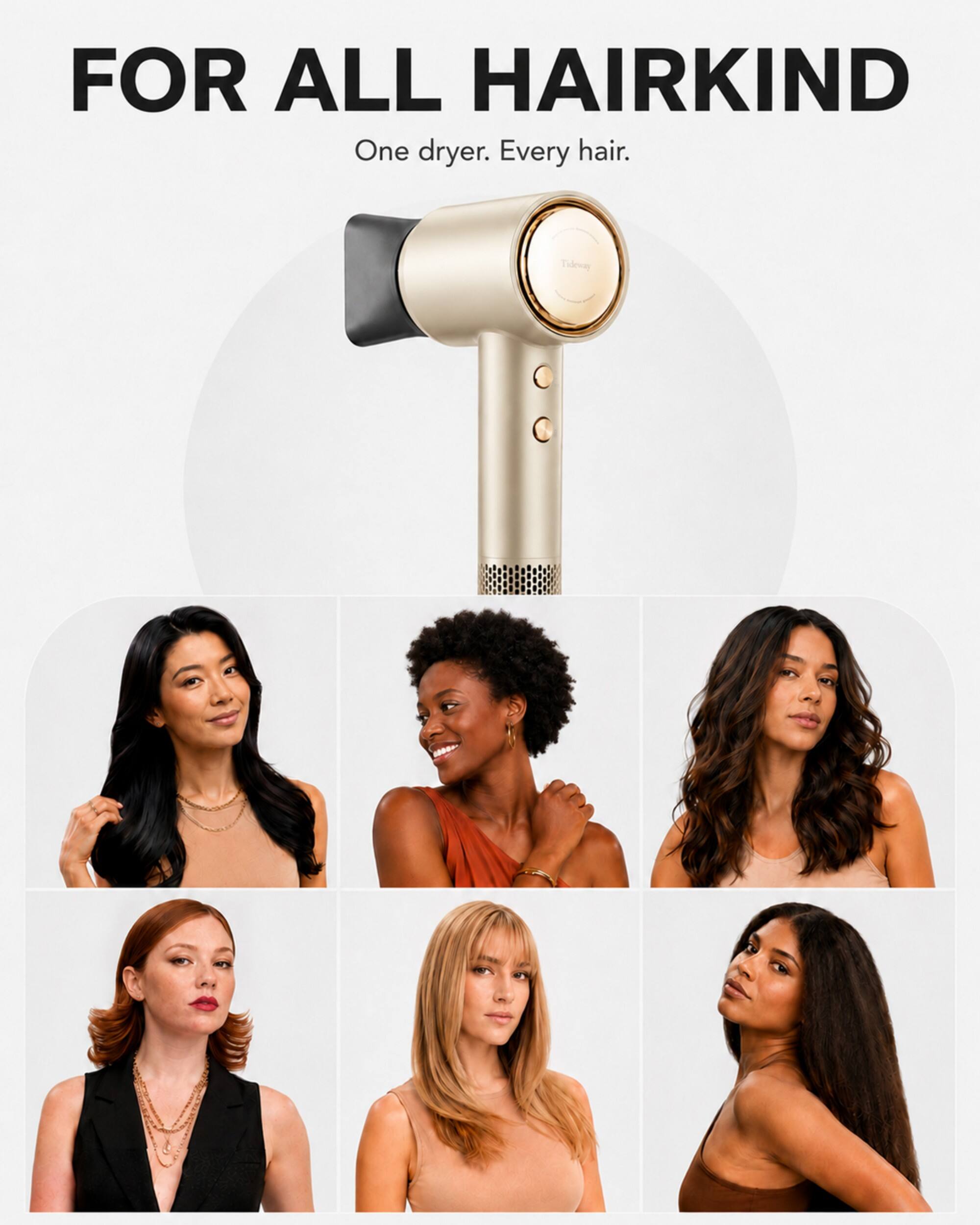 FOR ALL HAIRKIND  
One dryer. Every hair.