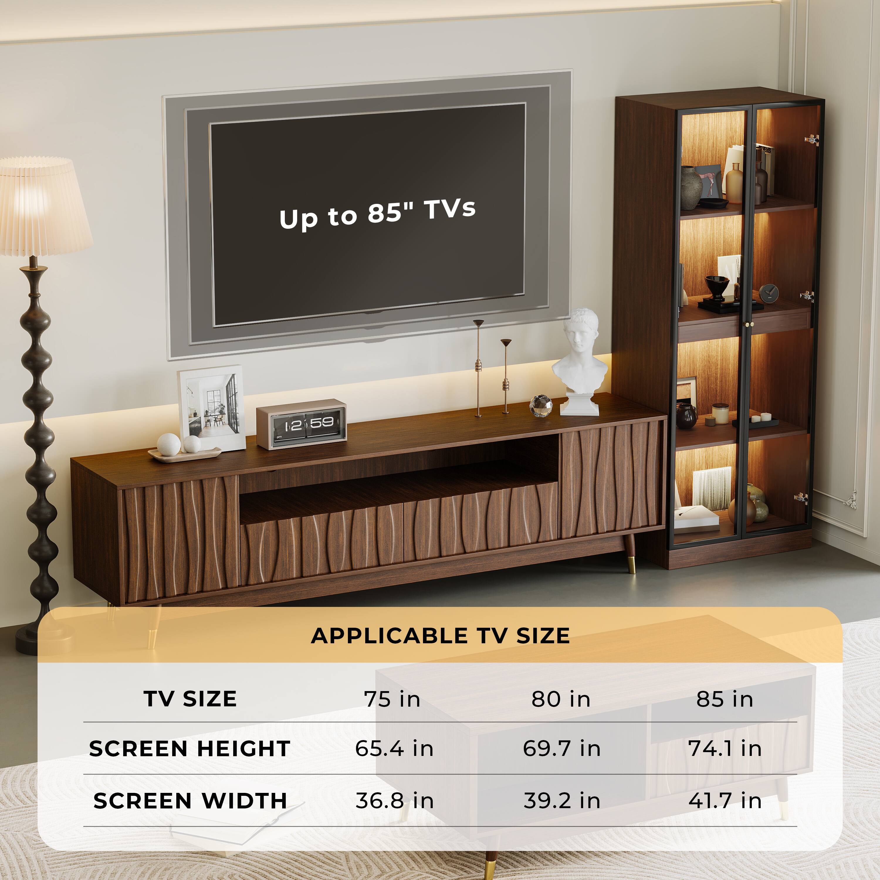 Up to 85" TVs

APPLICABLE TV SIZE

TV SIZE | 75 in | 80 in | 85 in
SCREEN HEIGHT | 65.4 in | 69.7 in | 74.1 in
SCREEN WIDTH | 36.8 in | 39.2 in | 41.7 in