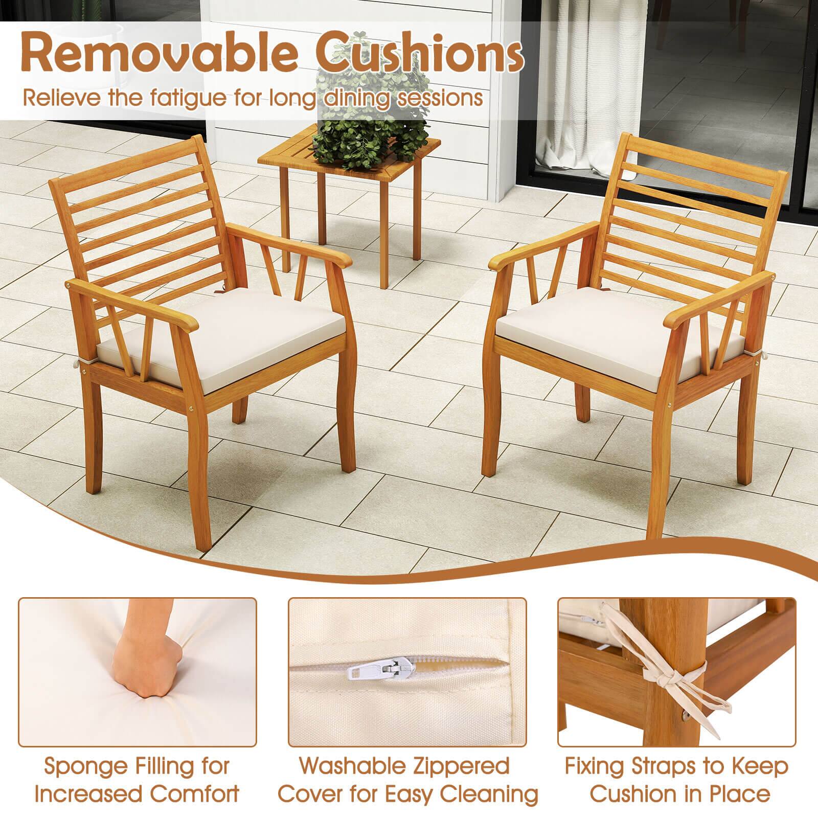 Removable Cushions  
Relieve the fatigue for long dining sessions  

Sponge Filling for Increased Comfort  
Washable Zippered Cover for Easy Cleaning  
Fixing Straps to Keep Cushion in Place