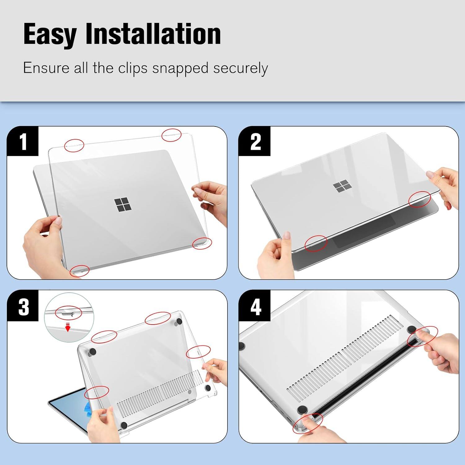 Easy Installation  
Ensure all the clips snapped securely

1
2
3
4