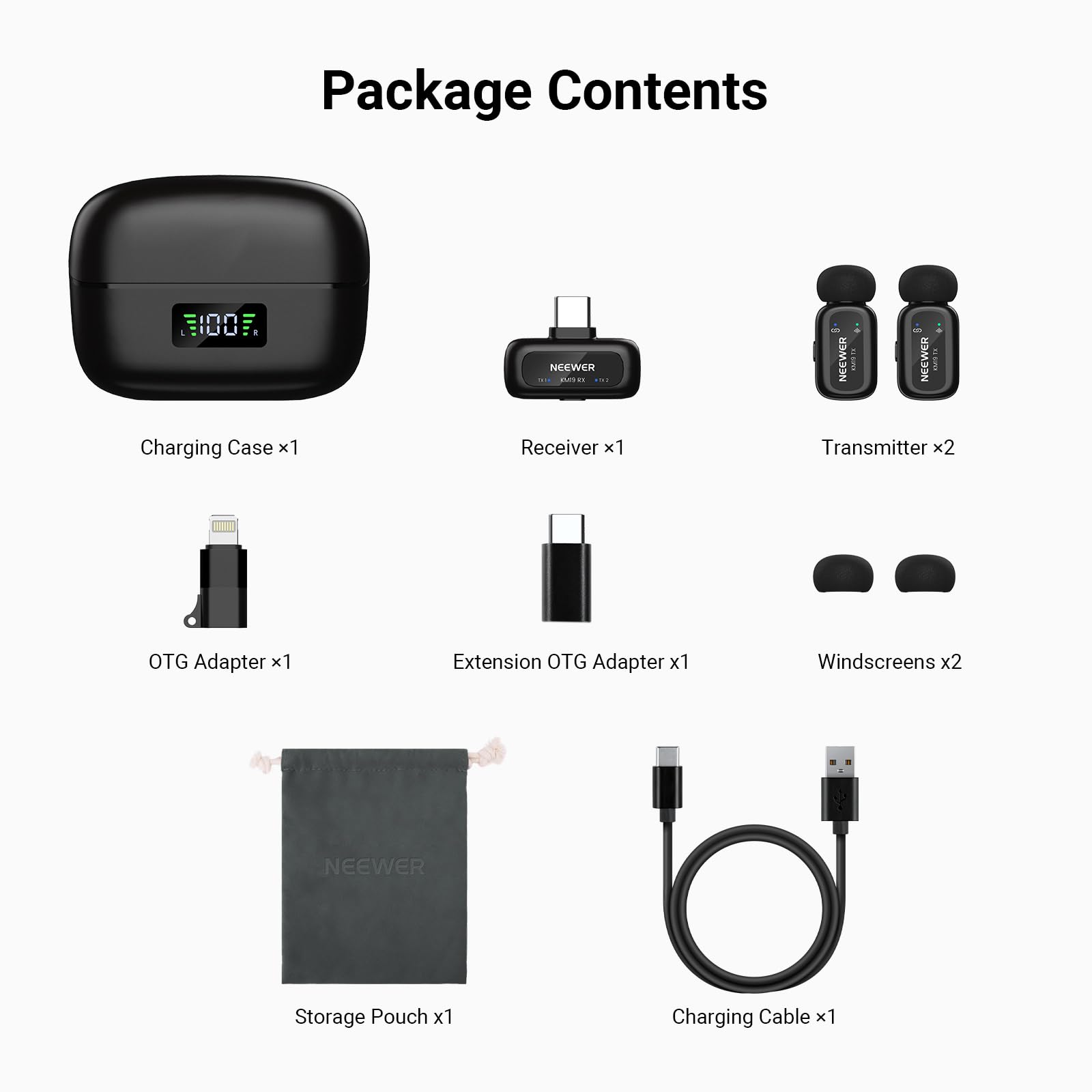Package Contents

- Charging Case x1
- Receiver x1
- Transmitter x2
- OTG Adapter x1
- Extension OTG Adapter x1
- Windscreens x2
- NEEWER Storage Pouch x1
- Charging Cable x1