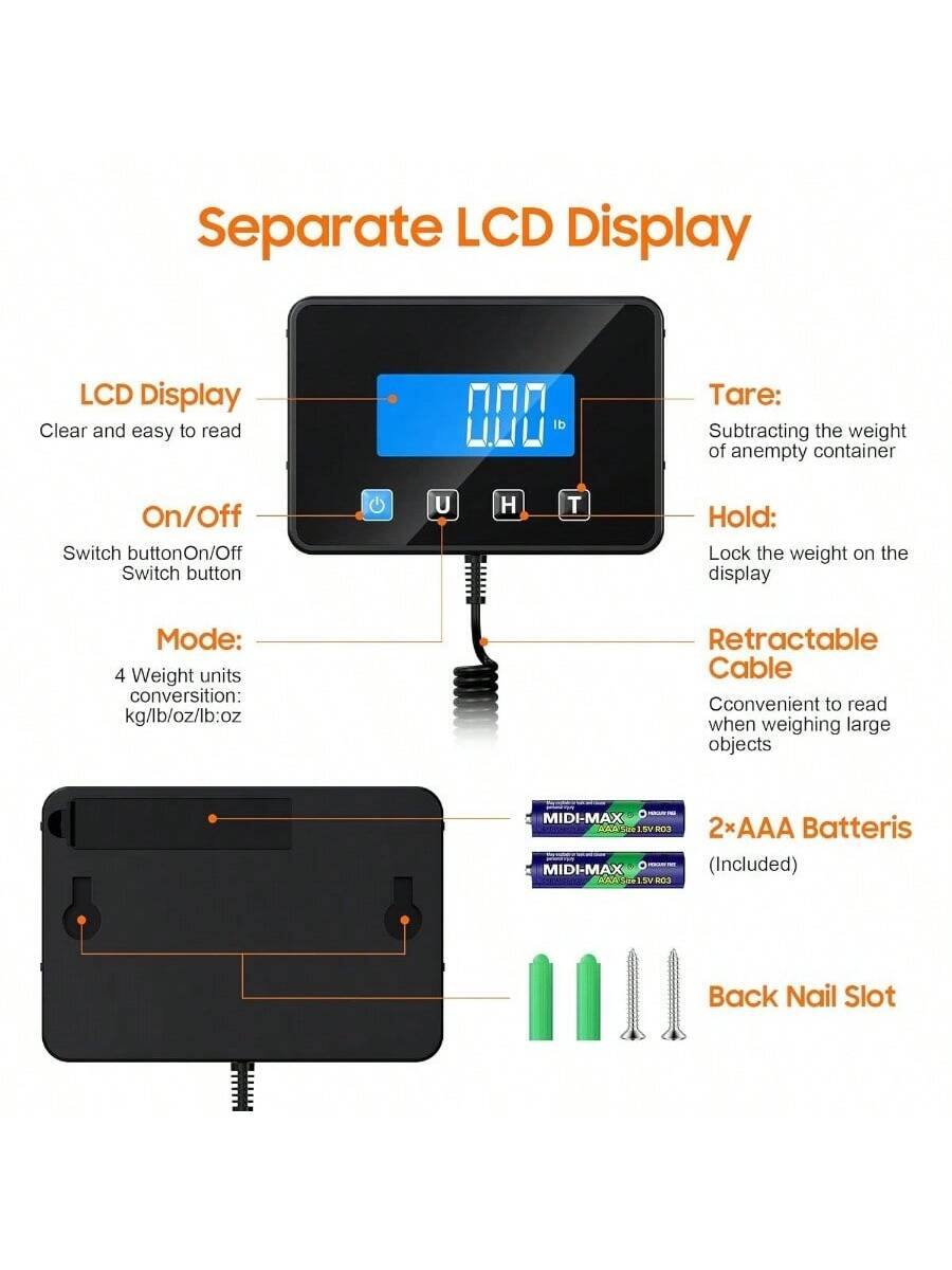 Separate LCD Display

LCD Display
- Clear and easy to read

On/Off
- Switch button

Mode:
- 4 Weight units conversion: kg/lb/oz/lb:oz

Tare:
- Subtracting the weight of an empty container

Hold:
- Lock the weight on the display

Retractable Cable
- Convenient to read when weighing large objects

2xAAA Batteries (Included)

Back Nail Slot