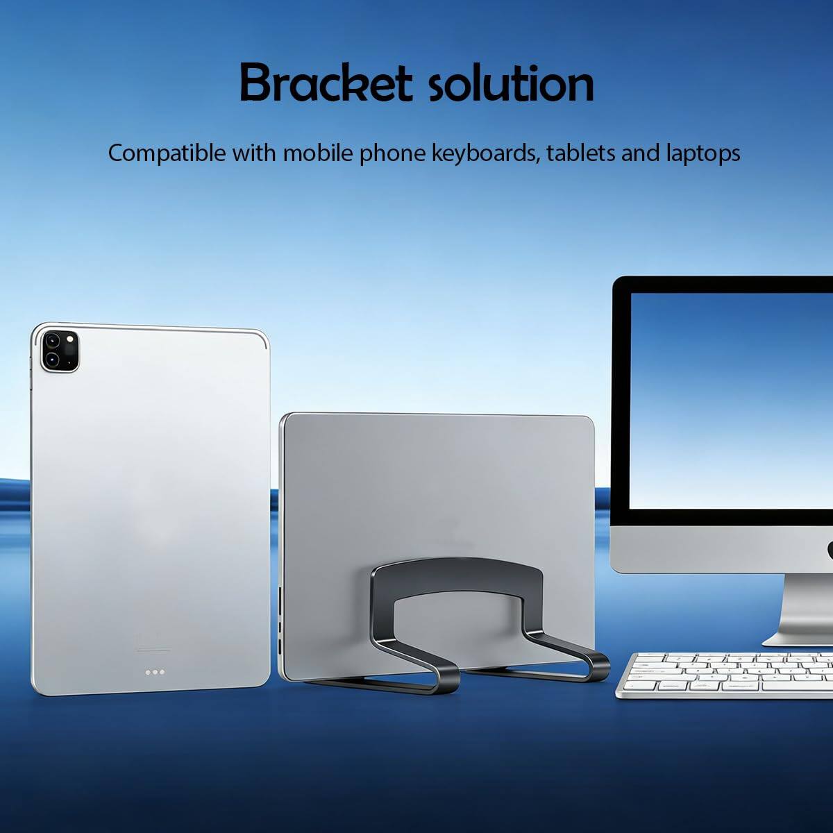 Bracket solution  
Compatible with mobile phone keyboards, tablets and laptops