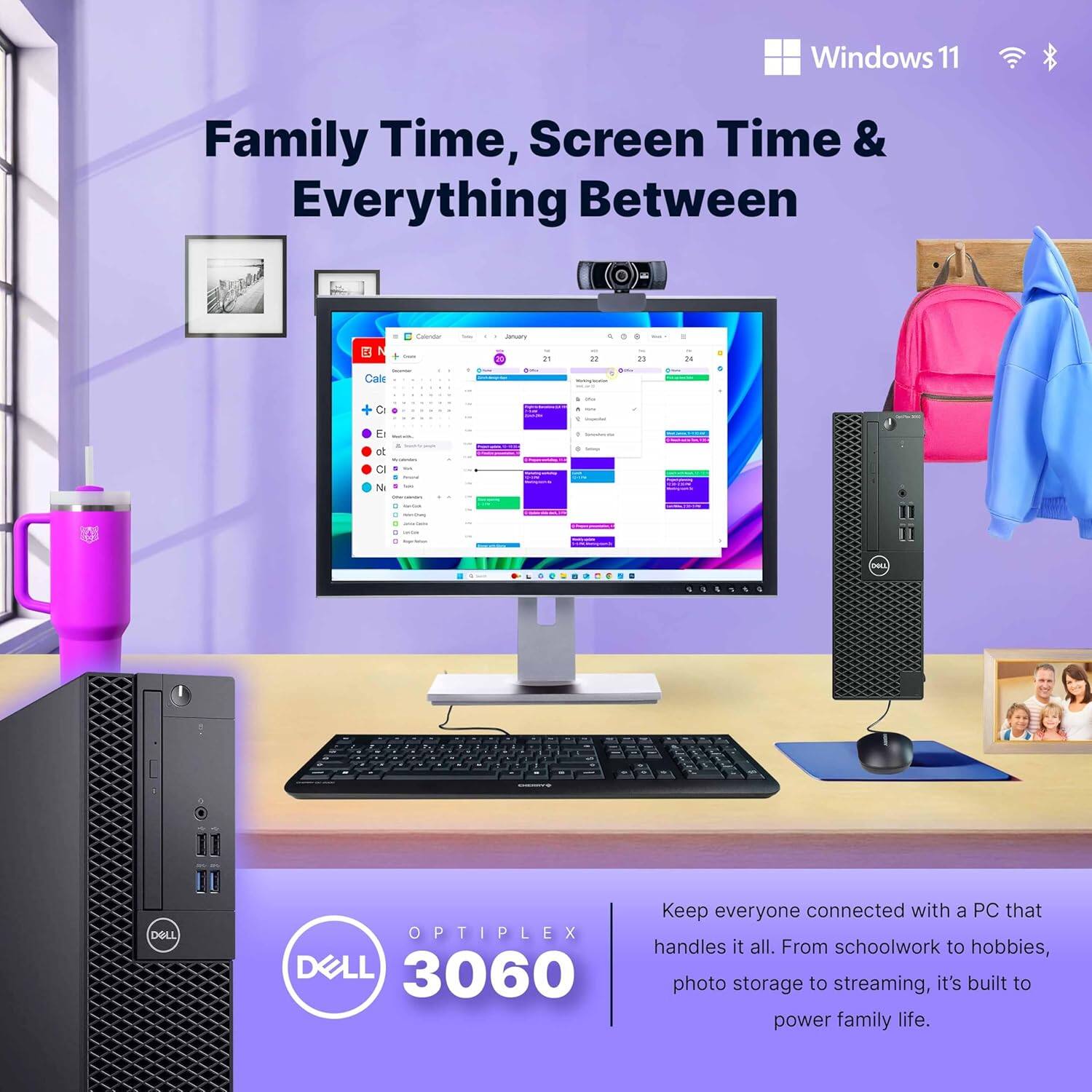 Windows 11  
Family Time, Screen Time & Everything Between  

Keep everyone connected with a PC that handles it all. From schoolwork to hobbies, photo storage to streaming, it's built to power family life.  

DELL OPTIPLEX 3060