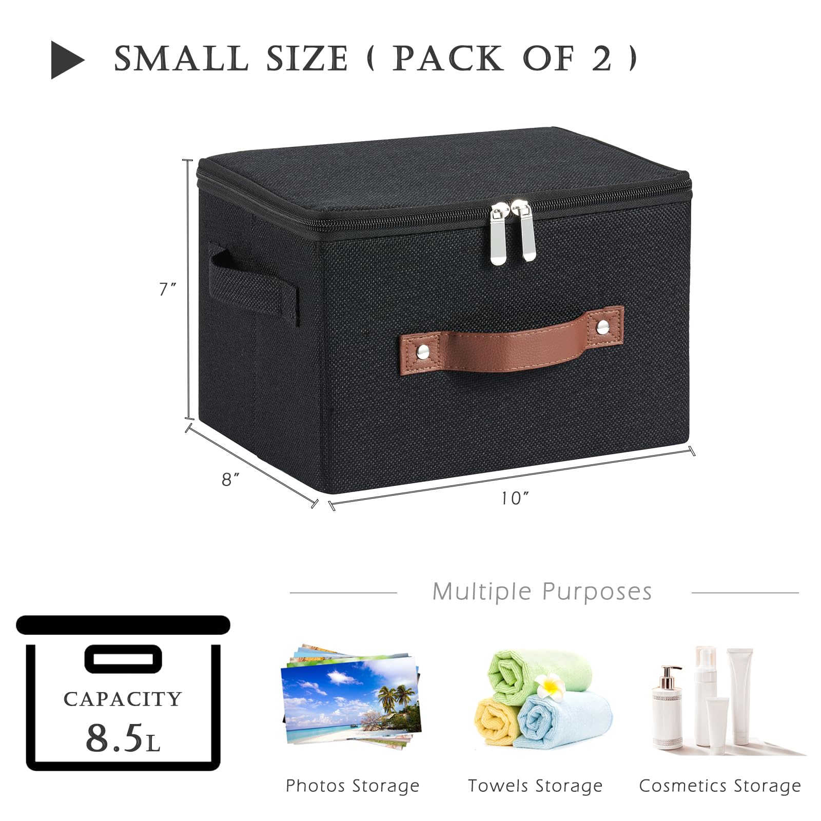 SMALL SIZE (PACK OF 2)

7" x 8" x 10"

CAPACITY 8.5L

Multiple Purposes

Photos Storage
Towels Storage
Cosmetics Storage