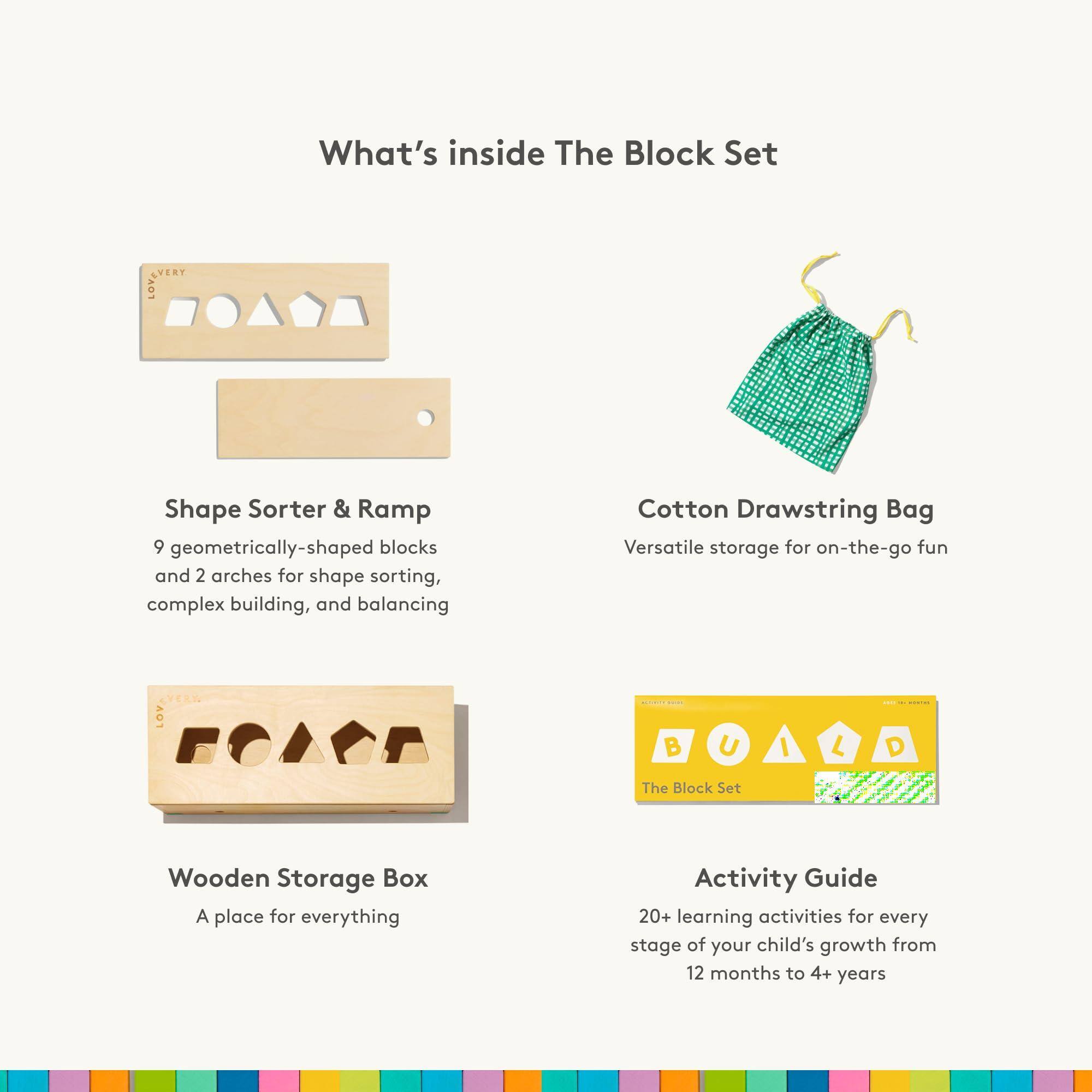 What's inside The Block Set

- **Shape Sorter & Ramp**
  - 9 geometrically-shaped blocks and 2 arches for shape sorting, complex building, and balancing

- **Cotton Drawstring Bag**
  - Versatile storage for on-the-go fun

- **Wooden Storage Box**
  - A place for everything

- **Activity Guide**
  - 20+ learning activities for every stage of your child's growth from 12 months to 4+ years