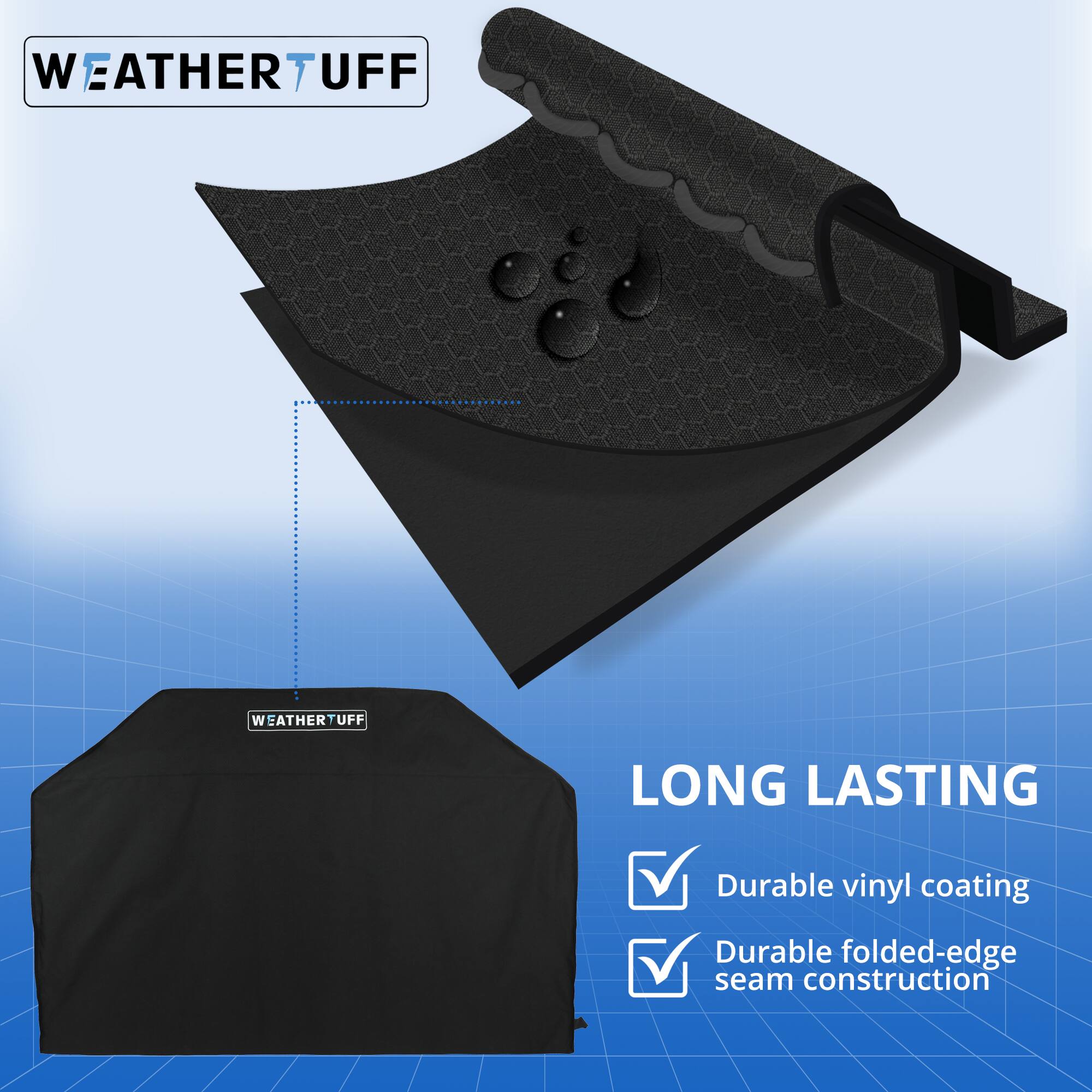 WEATHERTUFF

LONG LASTING

- Durable vinyl coating
- Durable folded-edge seam construction