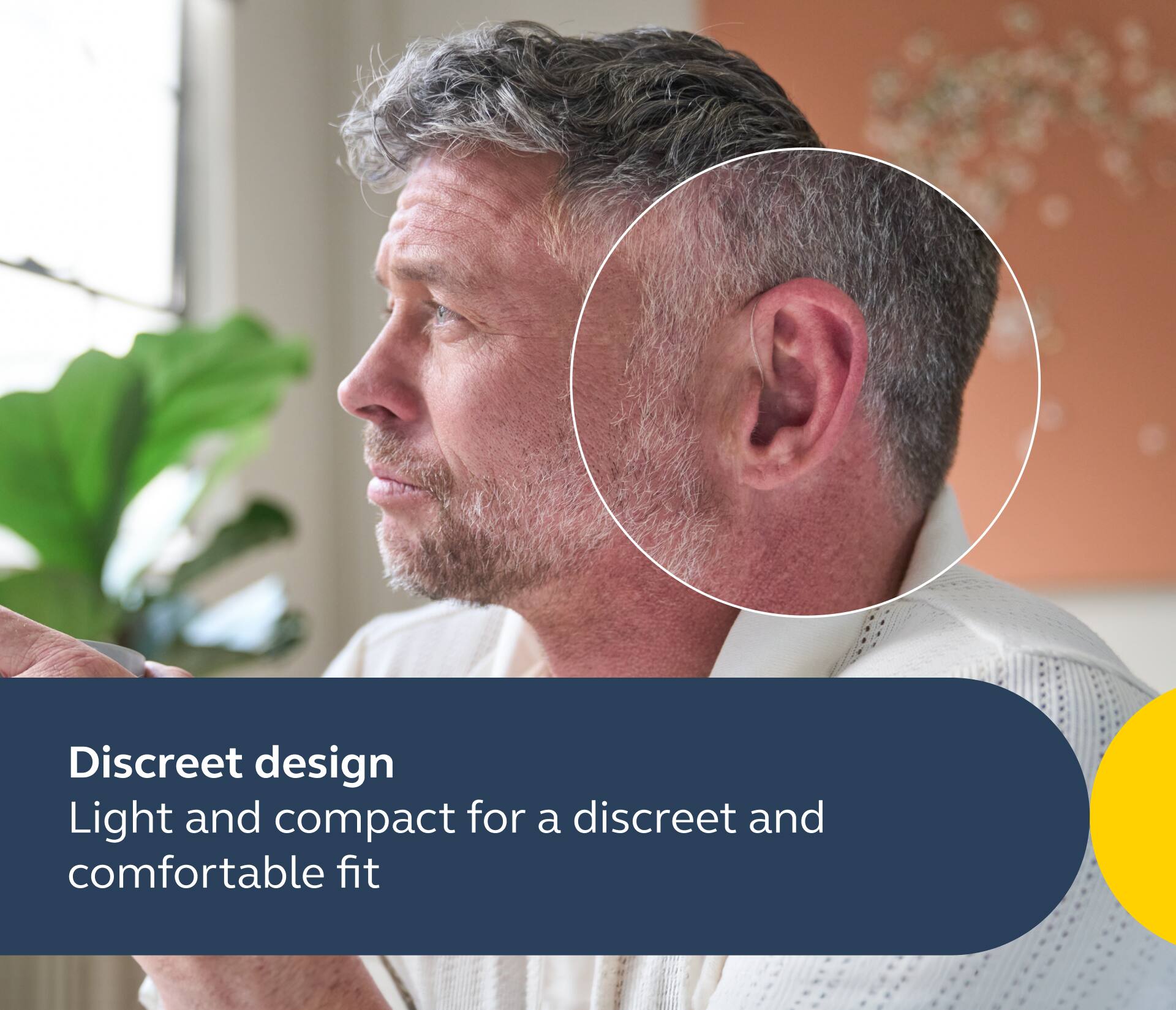 Discreet design: Light and compact for a discreet and comfortable fit.