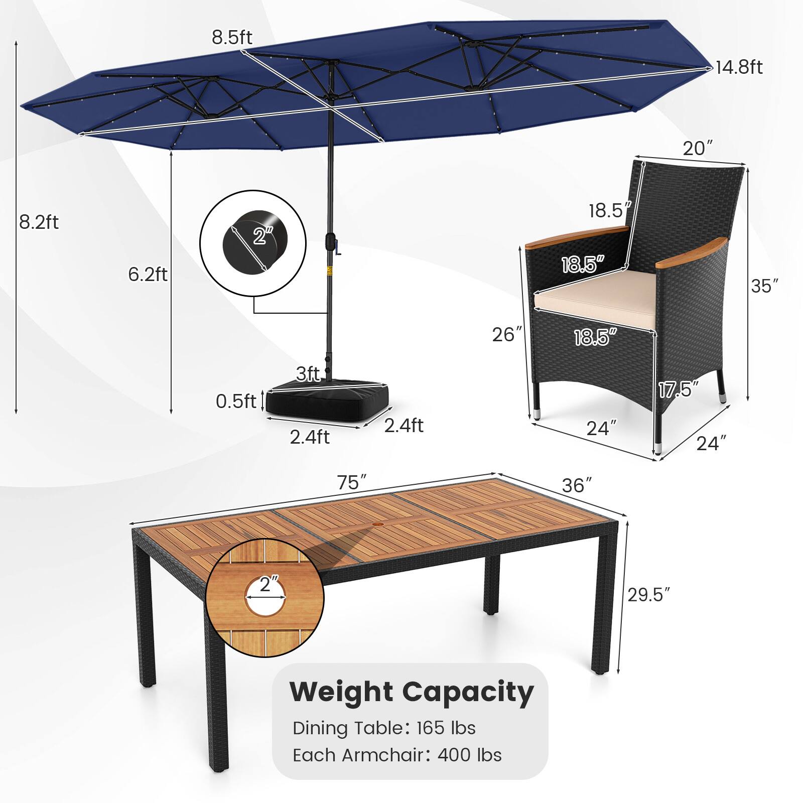 - 8.5ft
- 14.8ft
- 20"
- 8.2ft
- 6.2ft
- 2"
- 18.5"
- 18.5"
- 35"
- 26"
- 18.5"
- 0.5ft
- 3ft
- 2.4ft
- 2.4ft
- 24"
- 17.5"
- 24"
- 75"
- 36"
- 29.5"

Weight Capacity:
- Dining Table: 165 lbs
- Each Armchair: 400 lbs
