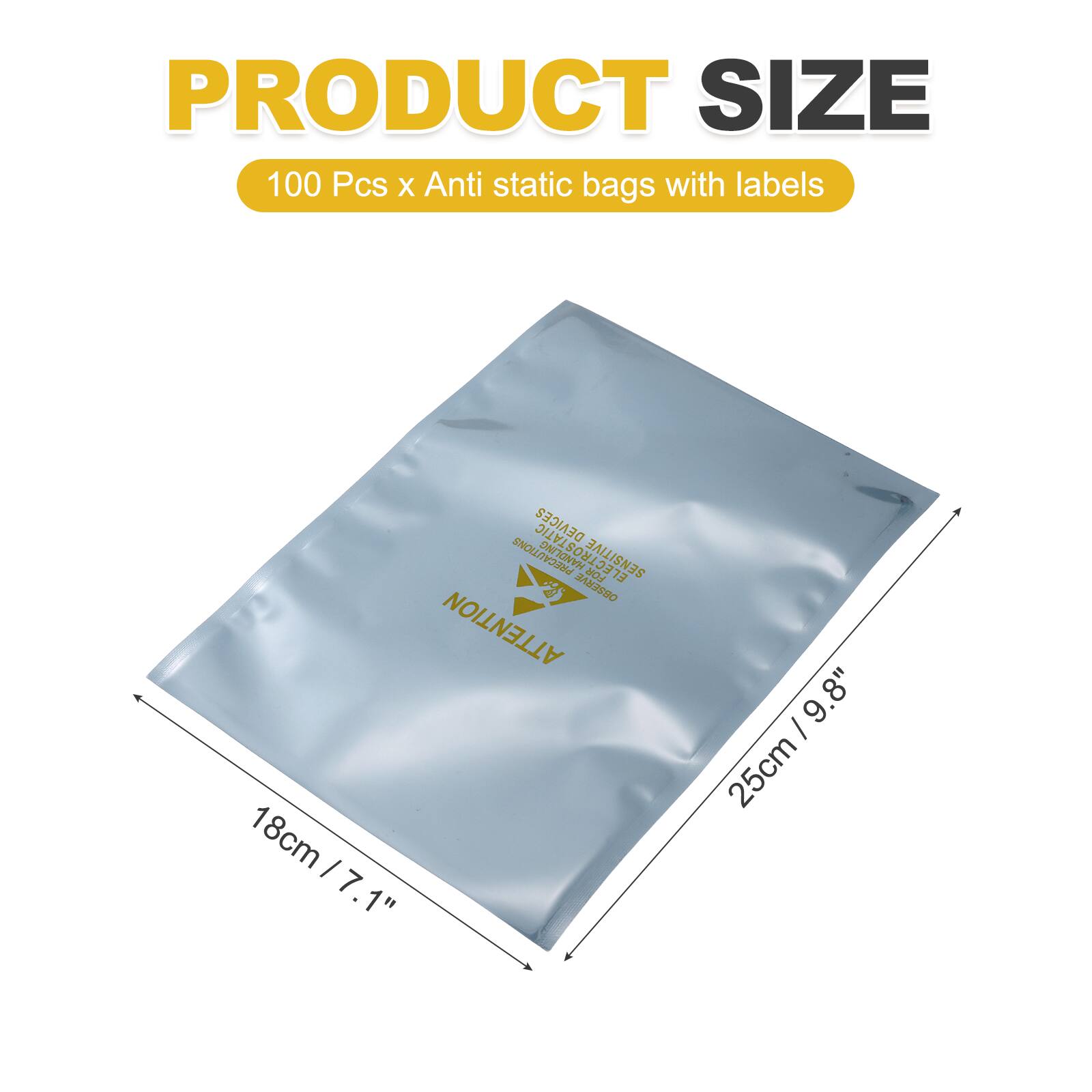 PRODUCT SIZE  
100 Pcs x Anti static bags with labels  
DEVICES PRECAUTIONS  
ELECTROSTATIC SENSITIVE  
3 SANaSSO ATTENTION  
18cm / 7.1"  
25cm / 9.8"