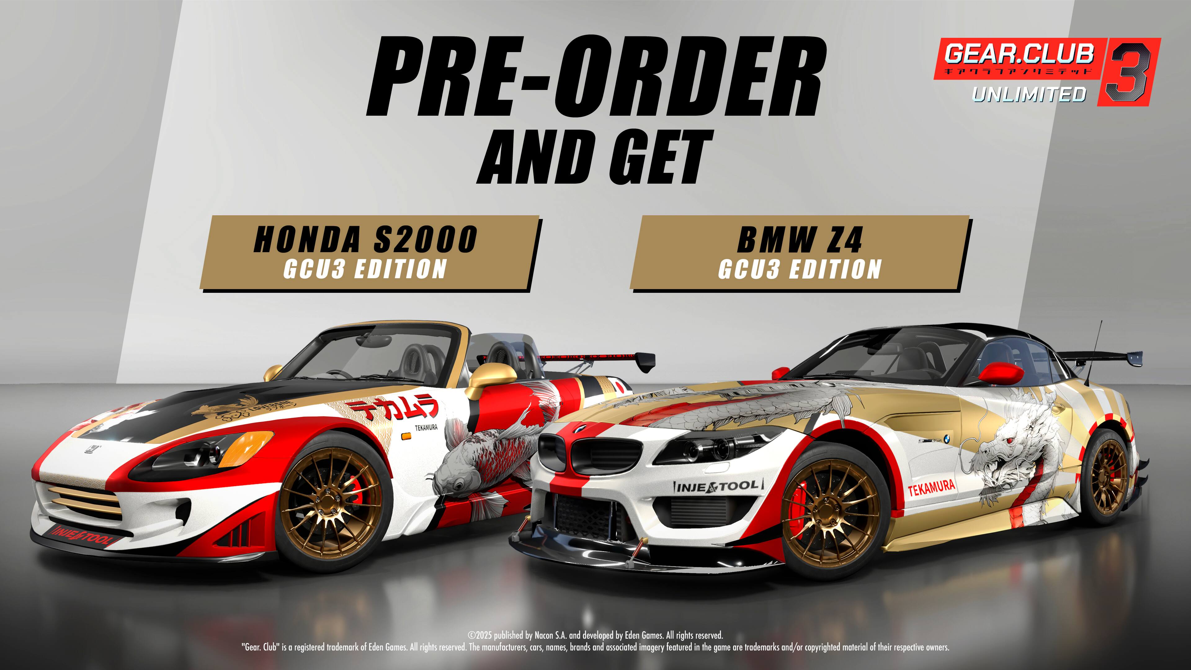 GEAR.CLUB 3 PRE-ORDER UNLIMITED AND GET HONDA S2000 BMW Z4 GCU3 EDITION

Published by Nocon S.A. and developed by Eden Games. All rights reserved. "Gear Club" is a registered trademark of Eden Games. All rights reserved. The manufacturers, cars, names, brands and associated imagery featured in the game are trademarks and/or copyrighted material of their respective owners.