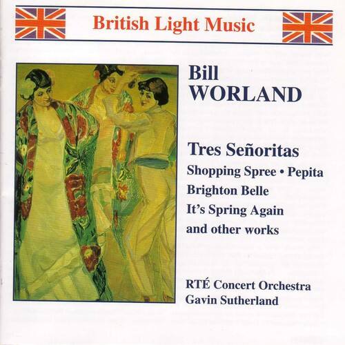 British Light Music

Bill WORLAND

Tres Señoritas  
Shopping Spree • Pepita  
Brighton Belle  
It's Spring Again  
and other works

RTÉ Concert Orchestra  
Gavin Sutherland