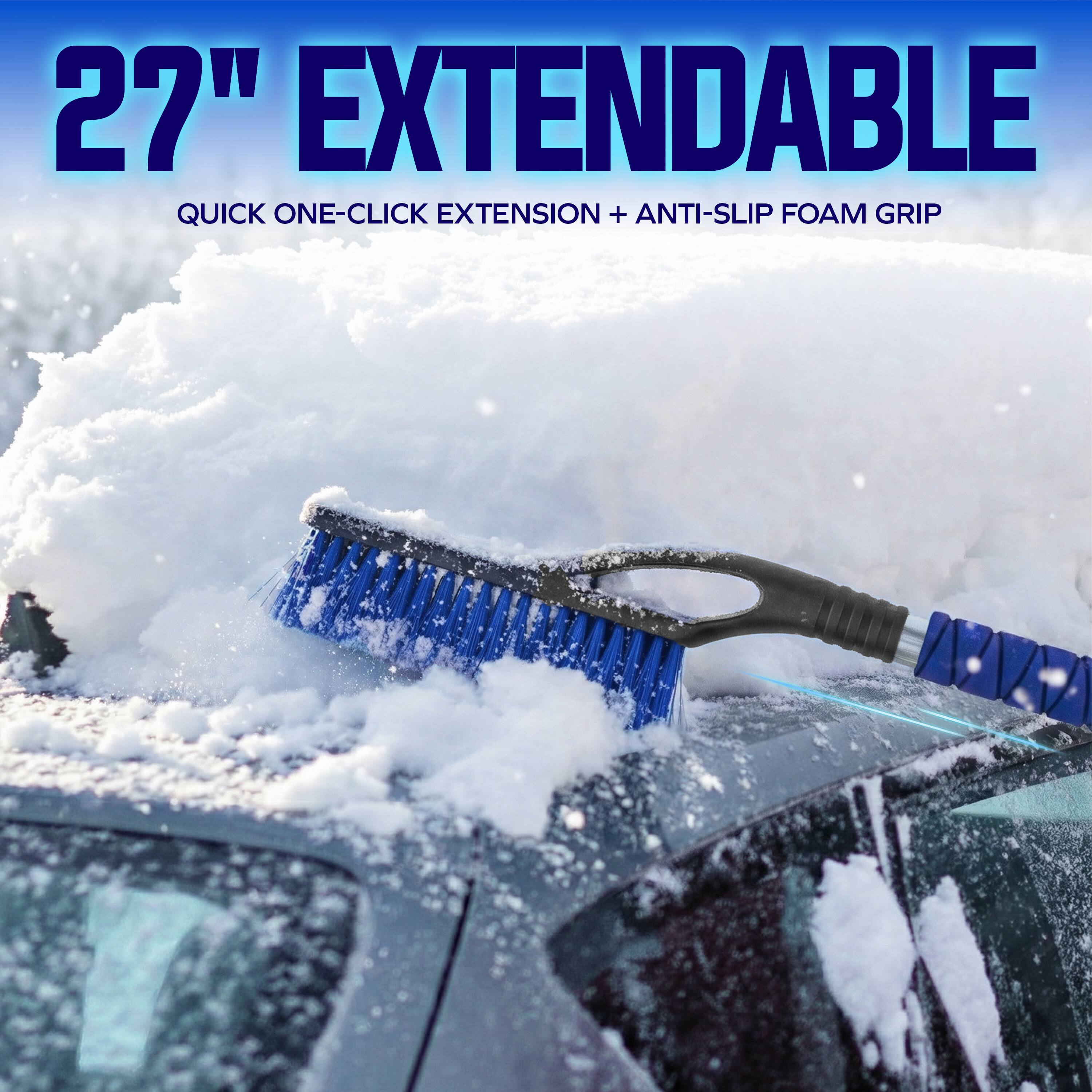 27" EXTENDABLE  
QUICK ONE-CLICK EXTENSION + ANTI-SLIP FOAM GRIP