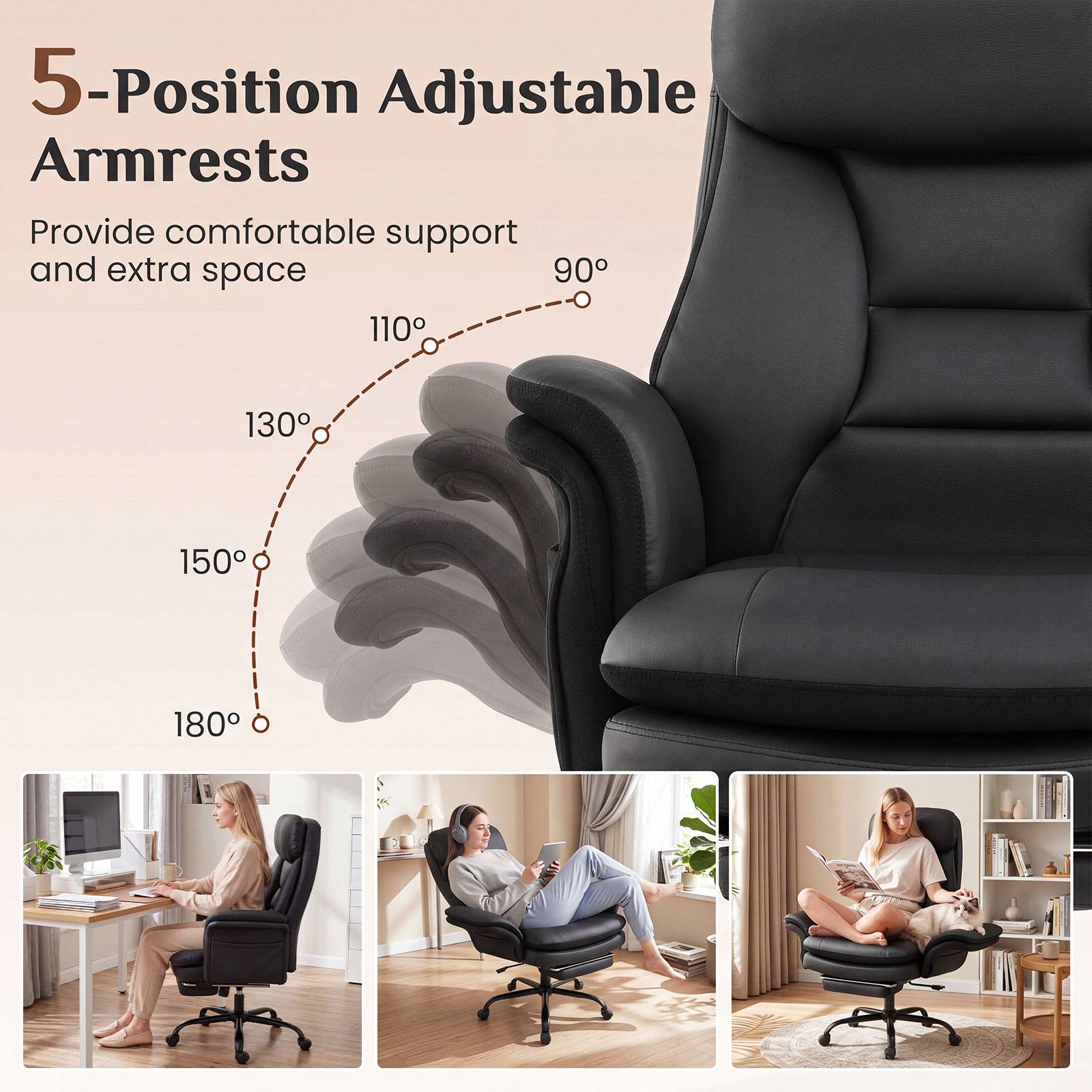 5-Position Adjustable Armrests Provide comfortable support and extra space

90°
110°
130°
150°
180°