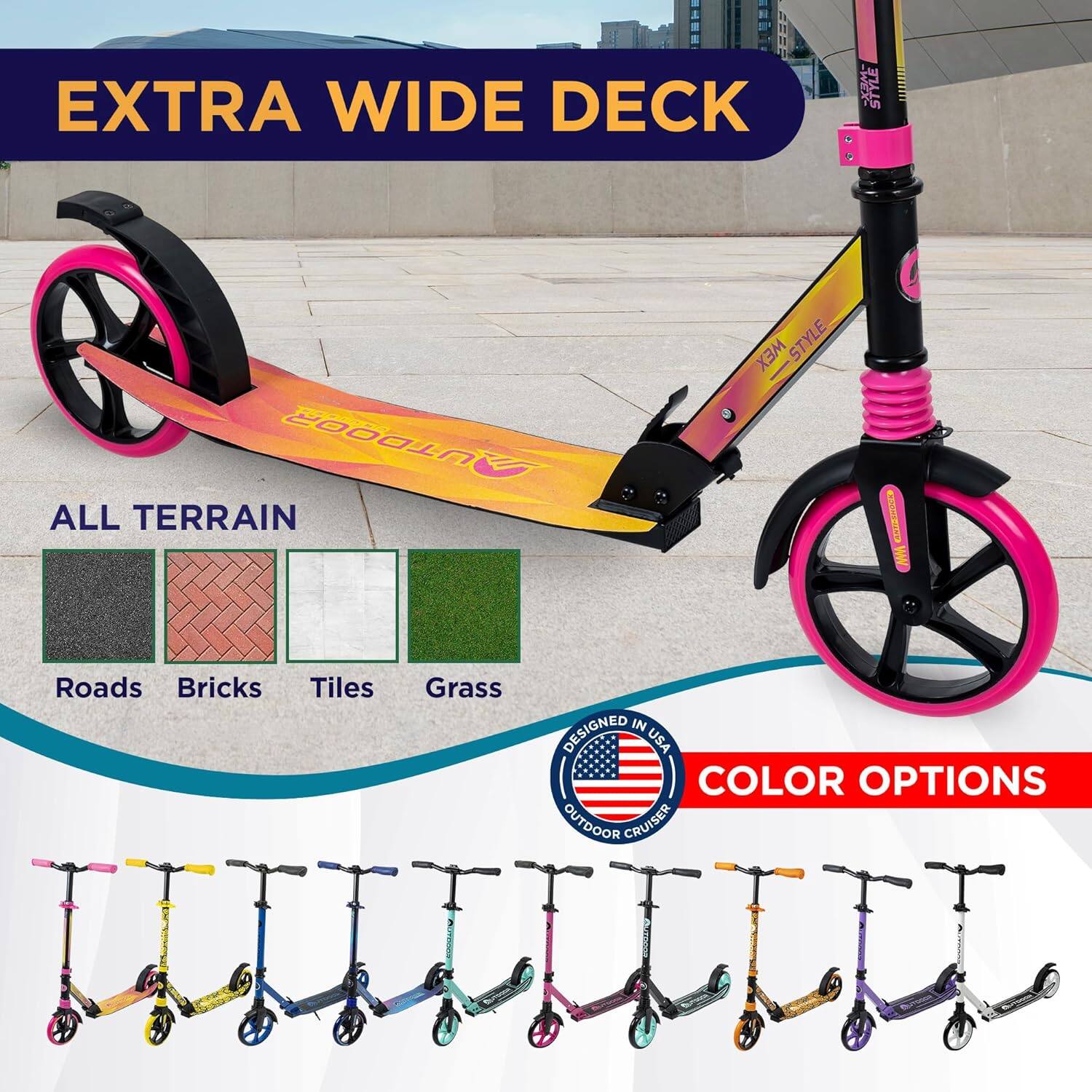 EXTRA WIDE DECK

ALL TERRAIN

Roads Bricks Tiles Grass

COLOR OPTIONS

DESIGNED IN USA

OUTDOOR CRUISER
