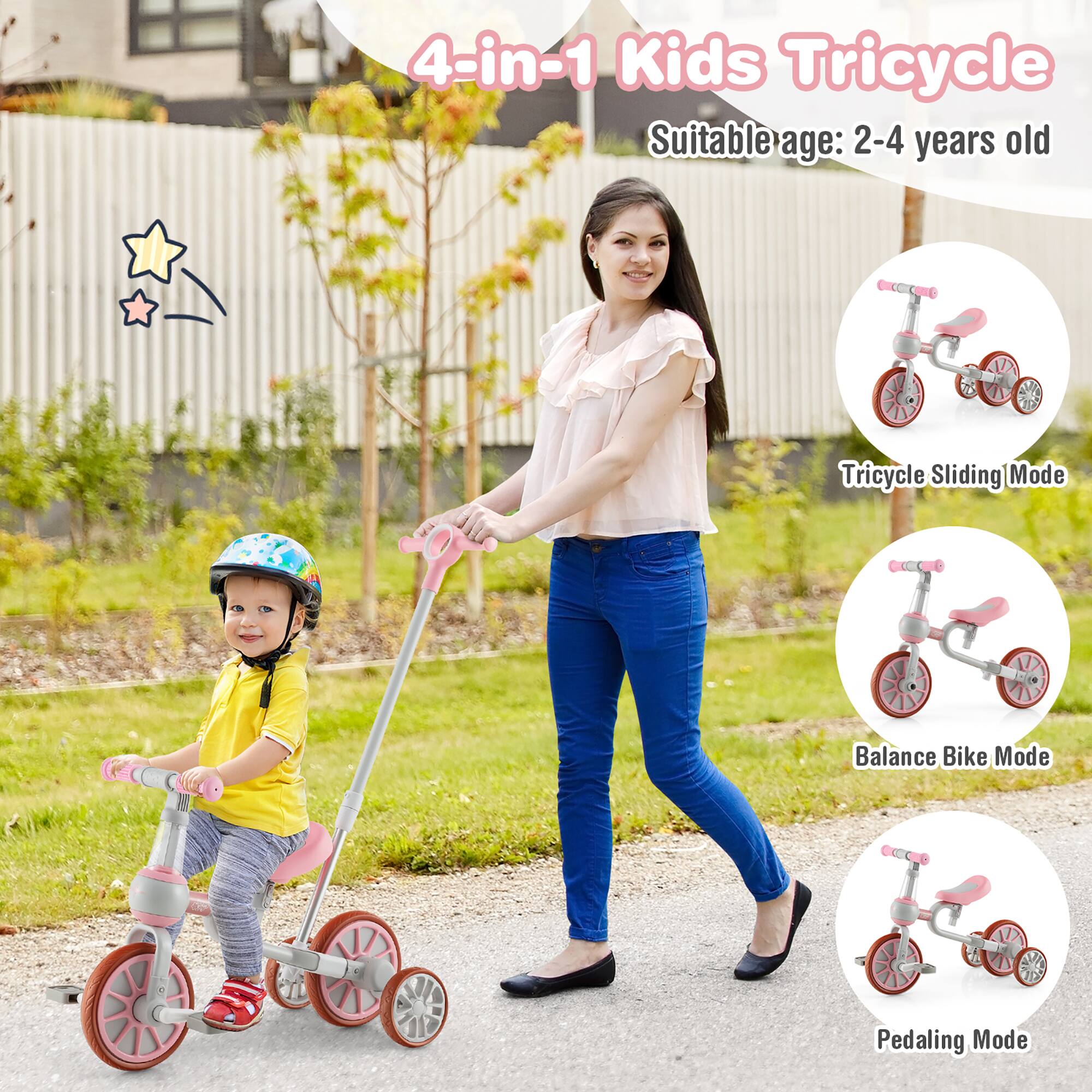 4-in-1 Kids Tricycle  
Suitable age: 2-4 years old  

- Tricycle Sliding Mode  
- Balance Bike Mode  
- Pedaling Mode