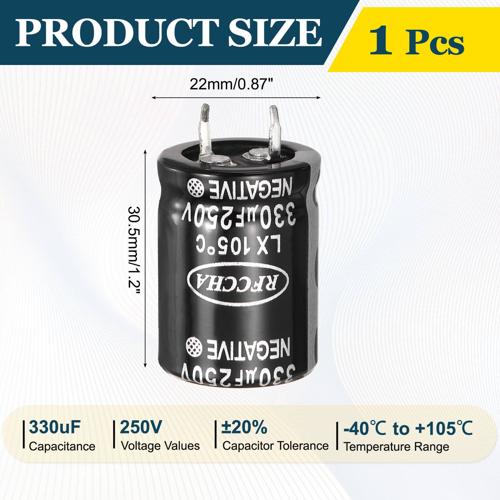 PRODUCT SIZE  
1 Pcs  
22mm/0.87"  
30.5mm/1.2"  

NEGATIVE  
330uF 250V 105C X7 RFCCHA  
NEGATIVE  
330uF 250V  

Capacitance: 330uF  
Voltage Values: 250V  
Capacitor Tolerance: ±20%  
Temperature Range: -40°C to +105°C