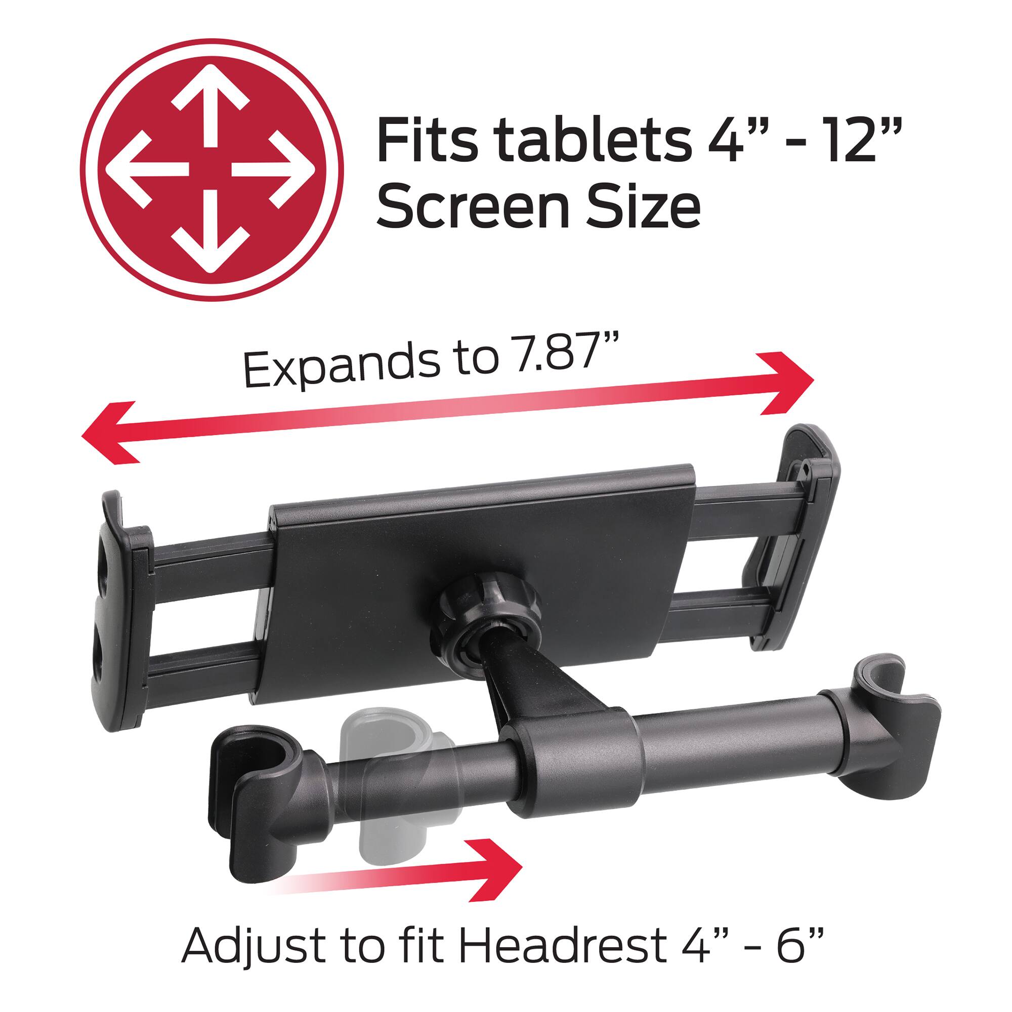 Fits tablets 4" - 12" - Screen Size  
Expands to 7.87"  
Adjust to fit Headrest 4" - 6"